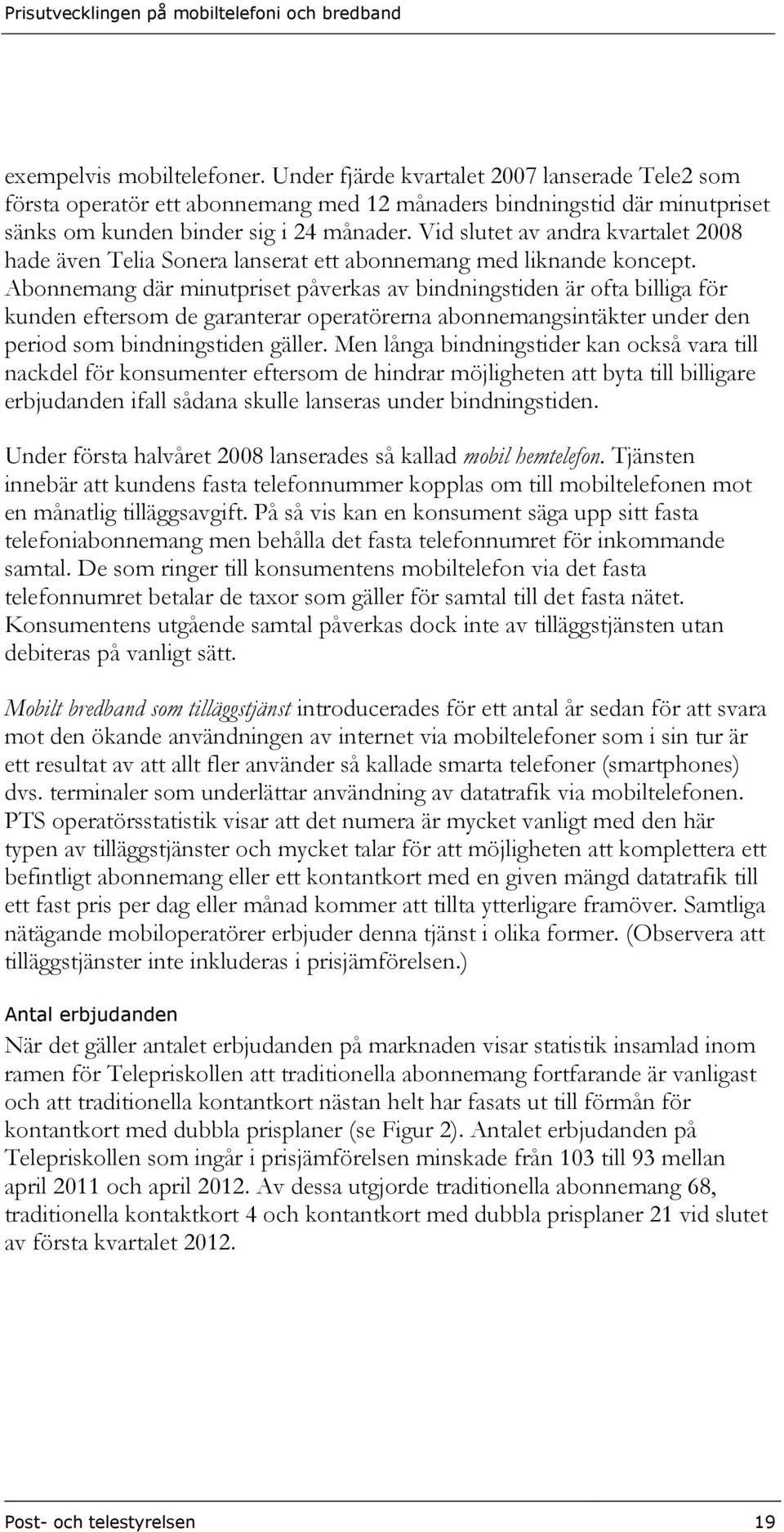 Vid slutet av andra kvartalet 2008 hade även Telia Sonera lanserat ett abonnemang med liknande koncept.