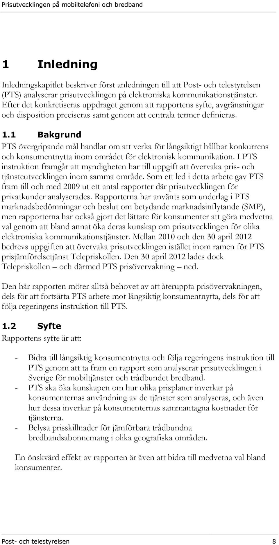 1 Bakgrund PTS övergripande mål handlar om att verka för långsiktigt hållbar konkurrens och konsumentnytta inom området för elektronisk kommunikation.