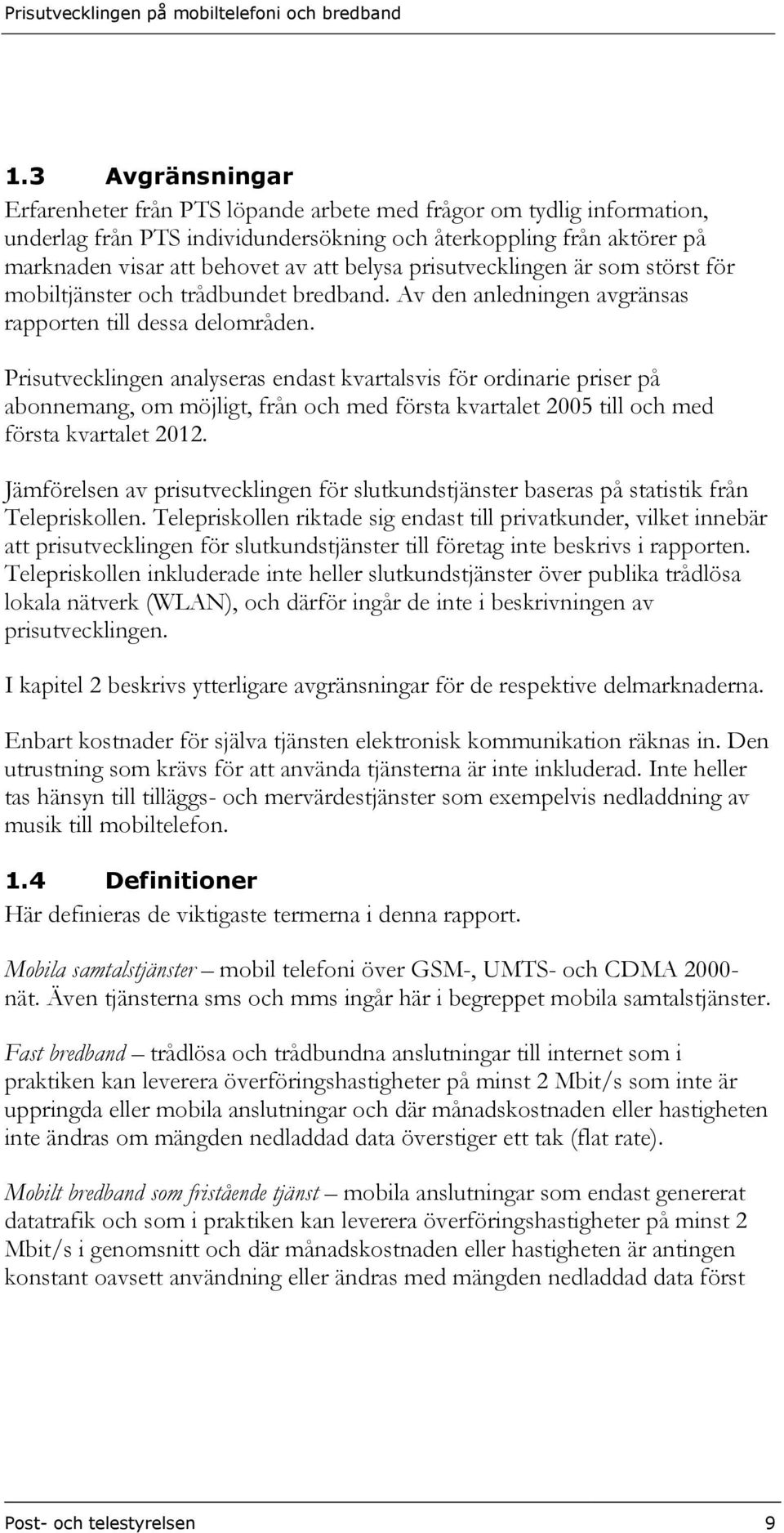 prisutvecklingen är som störst för mobiltjänster och trådbundet bredband. Av den anledningen avgränsas rapporten till dessa delområden.