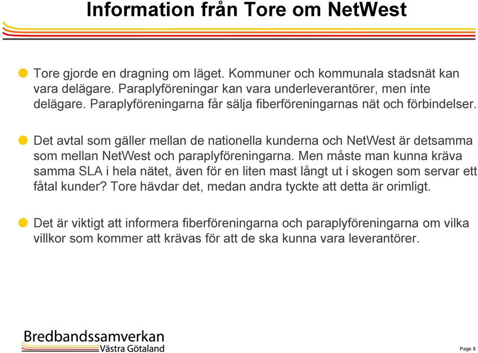 Det avtal som gäller mellan de nationella kunderna och NetWest är detsamma som mellan NetWest och paraplyföreningarna.