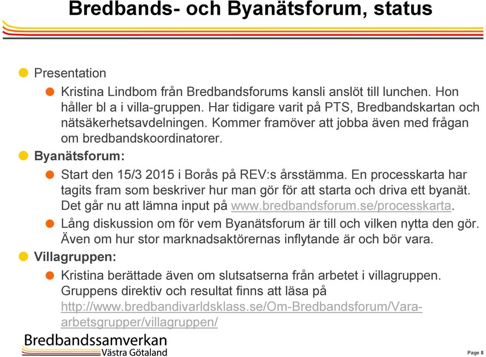 Byanätsforum: Start den 15/3 2015 i Borås på REV:s årsstämma. En processkarta har tagits fram som beskriver hur man gör för att starta och driva ett byanät. Det går nu att lämna input på www.