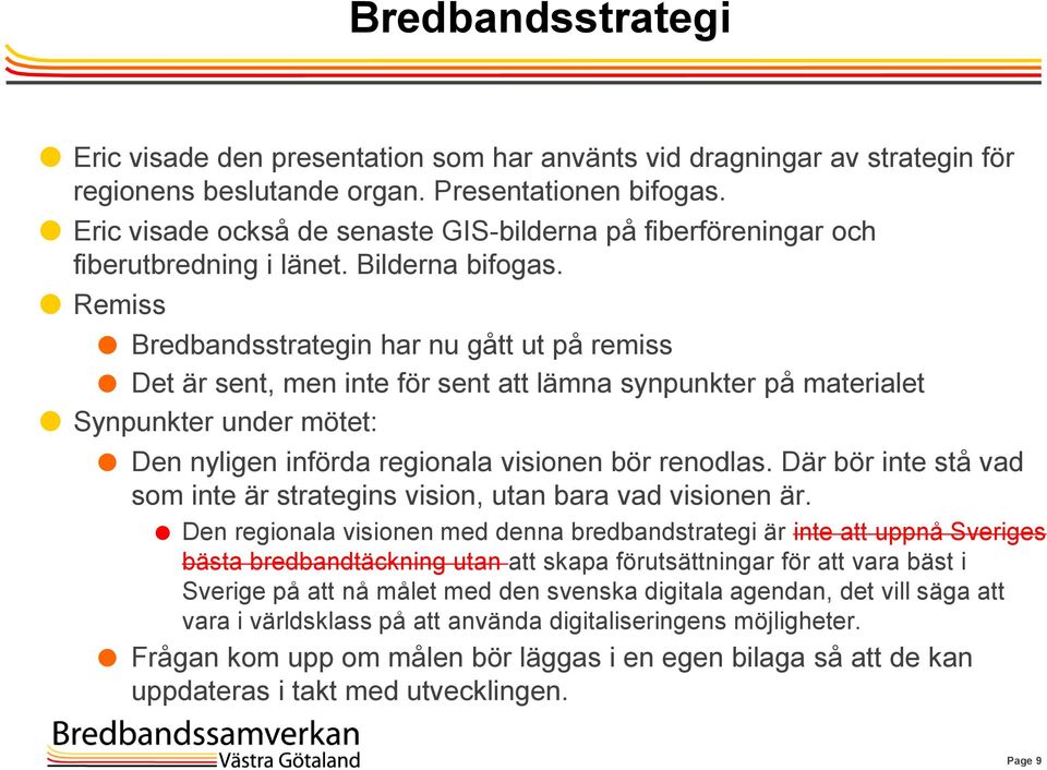 Remiss Bredbandsstrategin har nu gått ut på remiss Det är sent, men inte för sent att lämna synpunkter på materialet Synpunkter under mötet: Den nyligen införda regionala visionen bör renodlas.