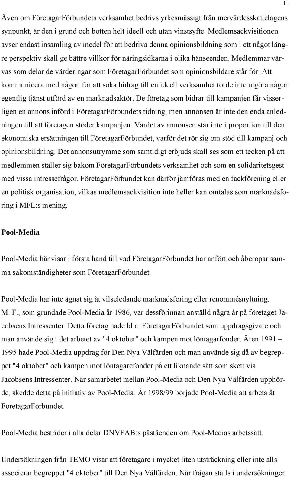 Medlemmar värvas som delar de värderingar som FöretagarFörbundet som opinionsbildare står för.