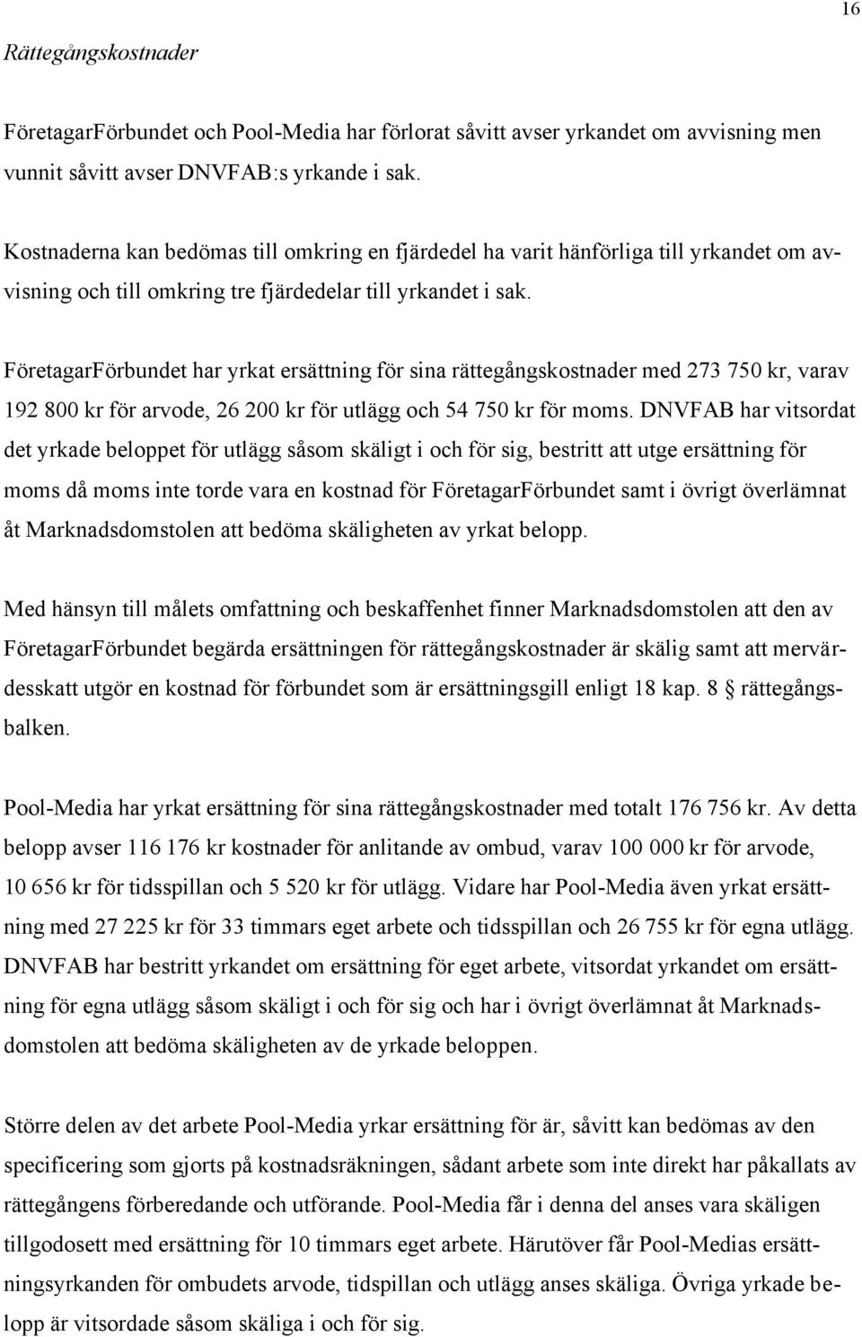 FöretagarFörbundet har yrkat ersättning för sina rättegångskostnader med 273 750 kr, varav 192 800 kr för arvode, 26 200 kr för utlägg och 54 750 kr för moms.