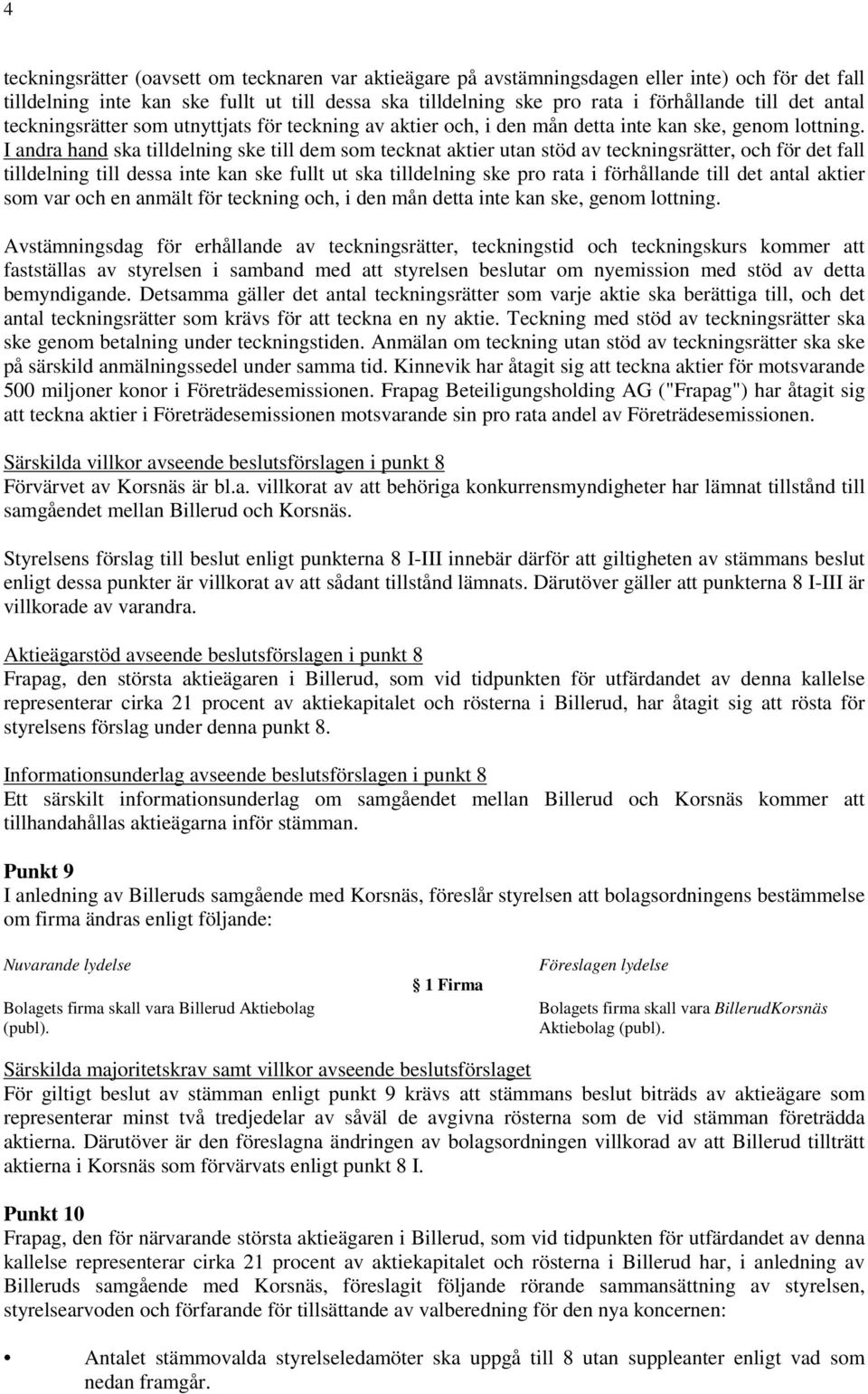 I andra hand ska tilldelning ske till dem som tecknat aktier utan stöd av teckningsrätter, och för det fall tilldelning till dessa inte kan ske fullt ut ska tilldelning ske pro rata i förhållande