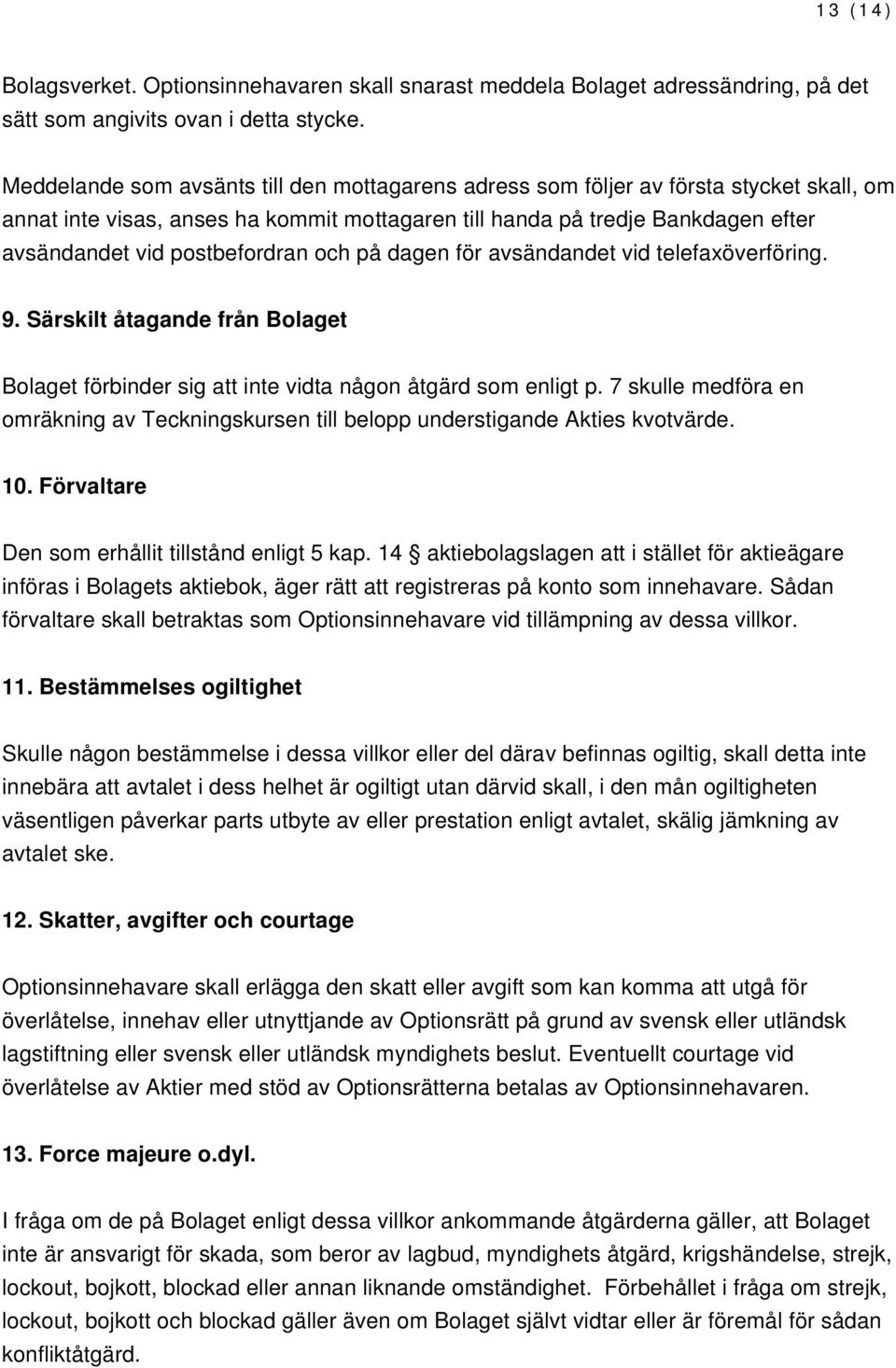 postbefordran och på dagen för avsändandet vid telefaxöverföring. 9. Särskilt åtagande från Bolaget Bolaget förbinder sig att inte vidta någon åtgärd som enligt p.