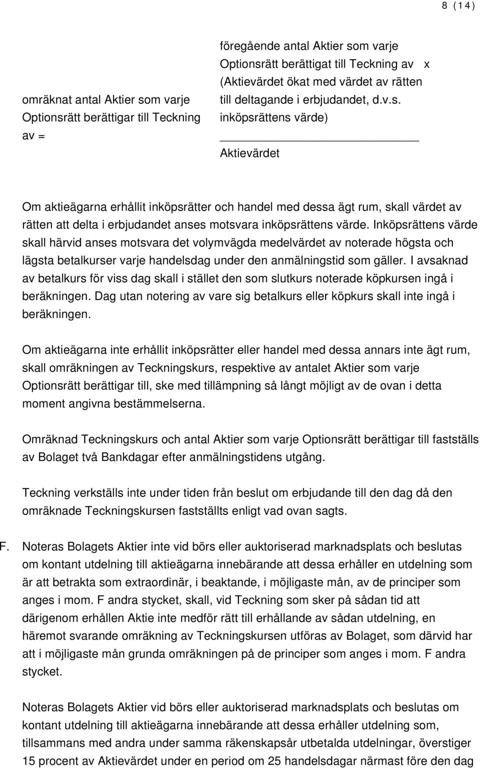 inköpsrättens värde) Om aktieägarna erhållit inköpsrätter och handel med dessa ägt rum, skall värdet av rätten att delta i erbjudandet anses motsvara inköpsrättens värde.