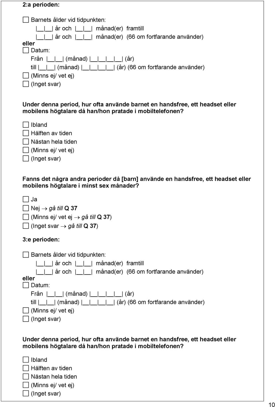 Ibland Hälften av tiden Nästan hela tiden Fanns det några andra perioder då [barn] använde en handsfree, ett headset eller mobilens högtalare i minst sex månader?