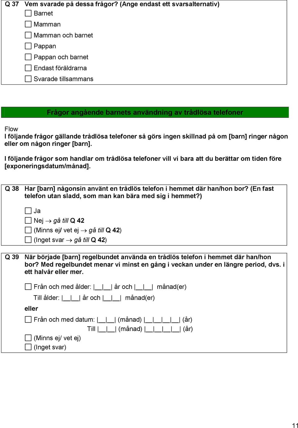 följande frågor gällande trådlösa telefoner så görs ingen skillnad på om [barn] ringer någon eller om någon ringer [barn].