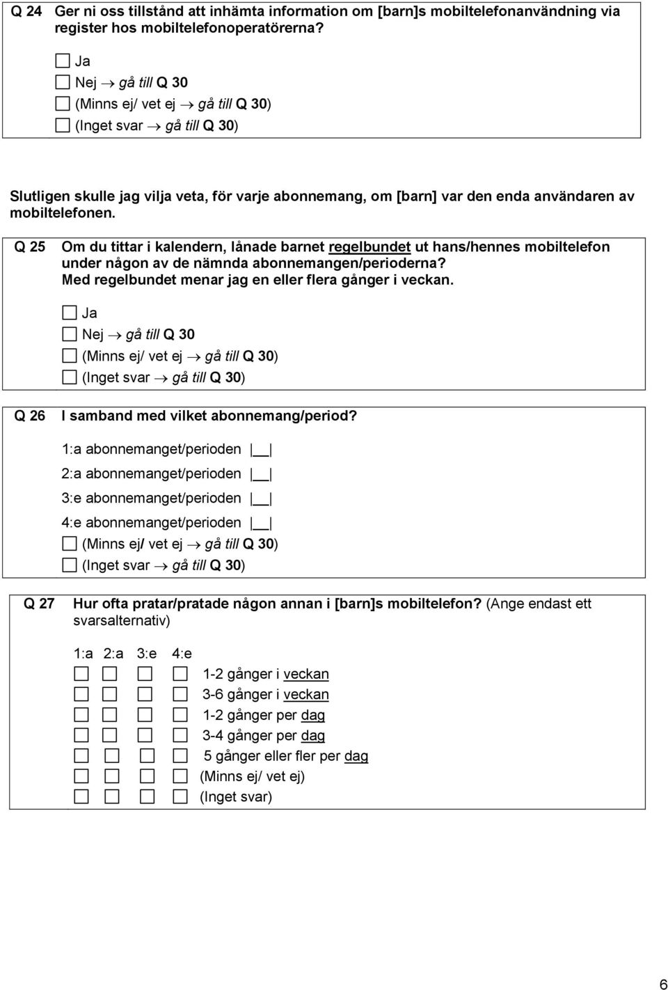 Q 25 Om du tittar i kalendern, lånade barnet regelbundet ut hans/hennes mobiltelefon under någon av de nämnda abonnemangen/perioderna? Med regelbundet menar jag en eller flera gånger i veckan.