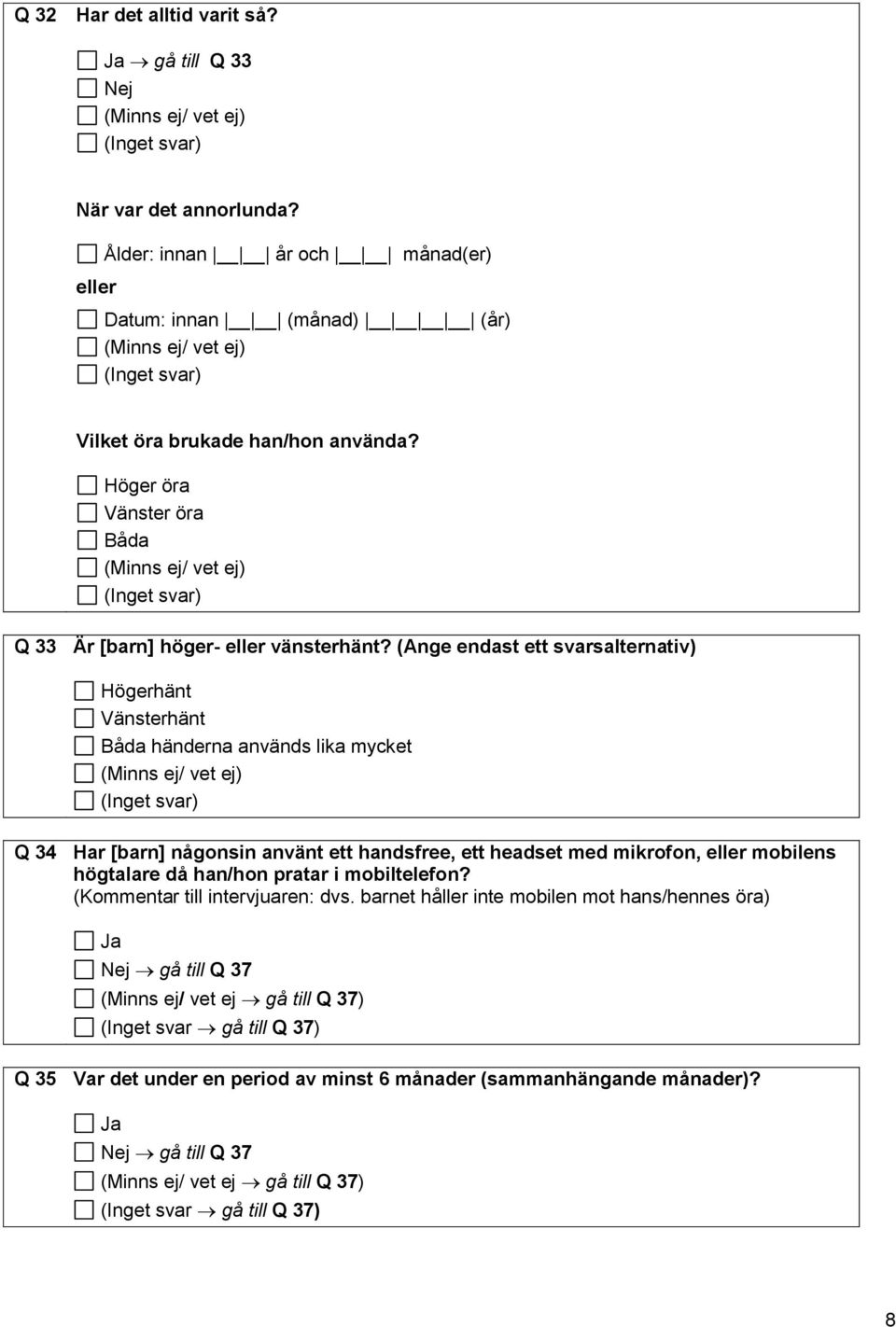 (Ange endast ett svarsalternativ) Högerhänt Vänsterhänt Båda händerna används lika mycket Q 34 Har [barn] någonsin använt ett handsfree, ett headset med mikrofon, eller mobilens högtalare då