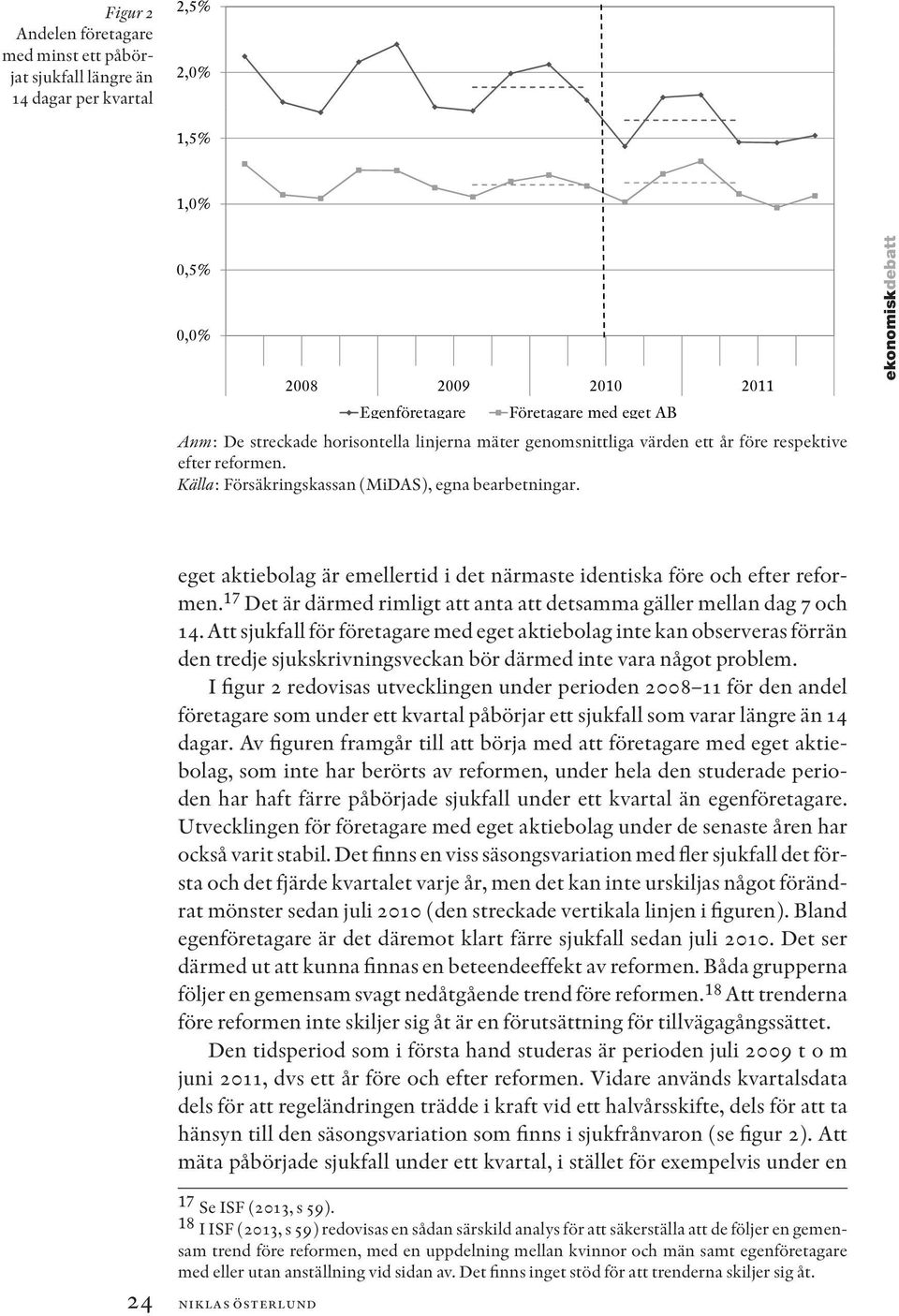 ekonomiskdebatt eget aktiebolag är emellertid i det närmaste identiska före och efter reformen. 17 Det är därmed rimligt att anta att detsamma gäller mellan dag 7 och 14.