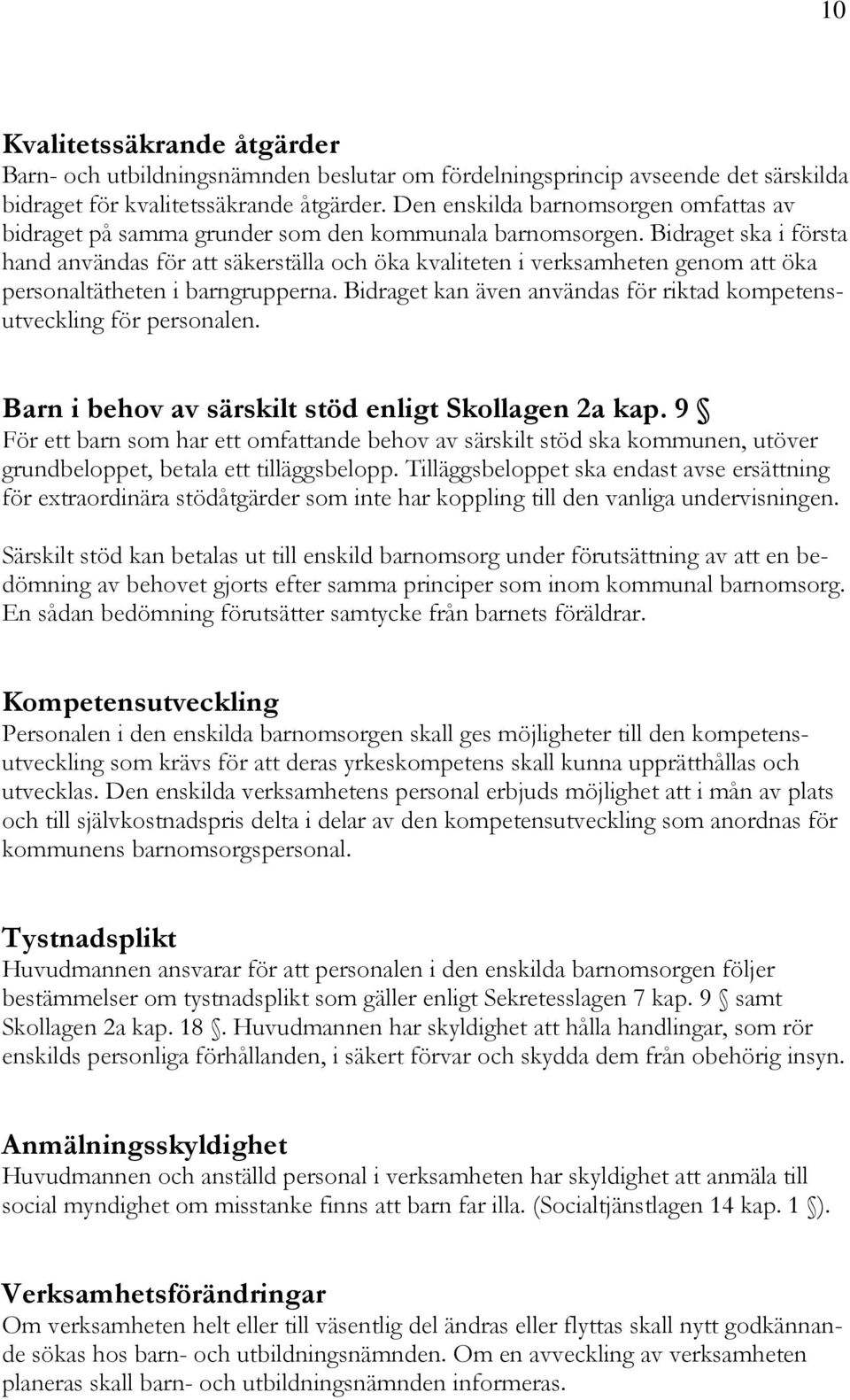 Bidraget ska i första hand användas för att säkerställa och öka kvaliteten i verksamheten genom att öka personaltätheten i barngrupperna.