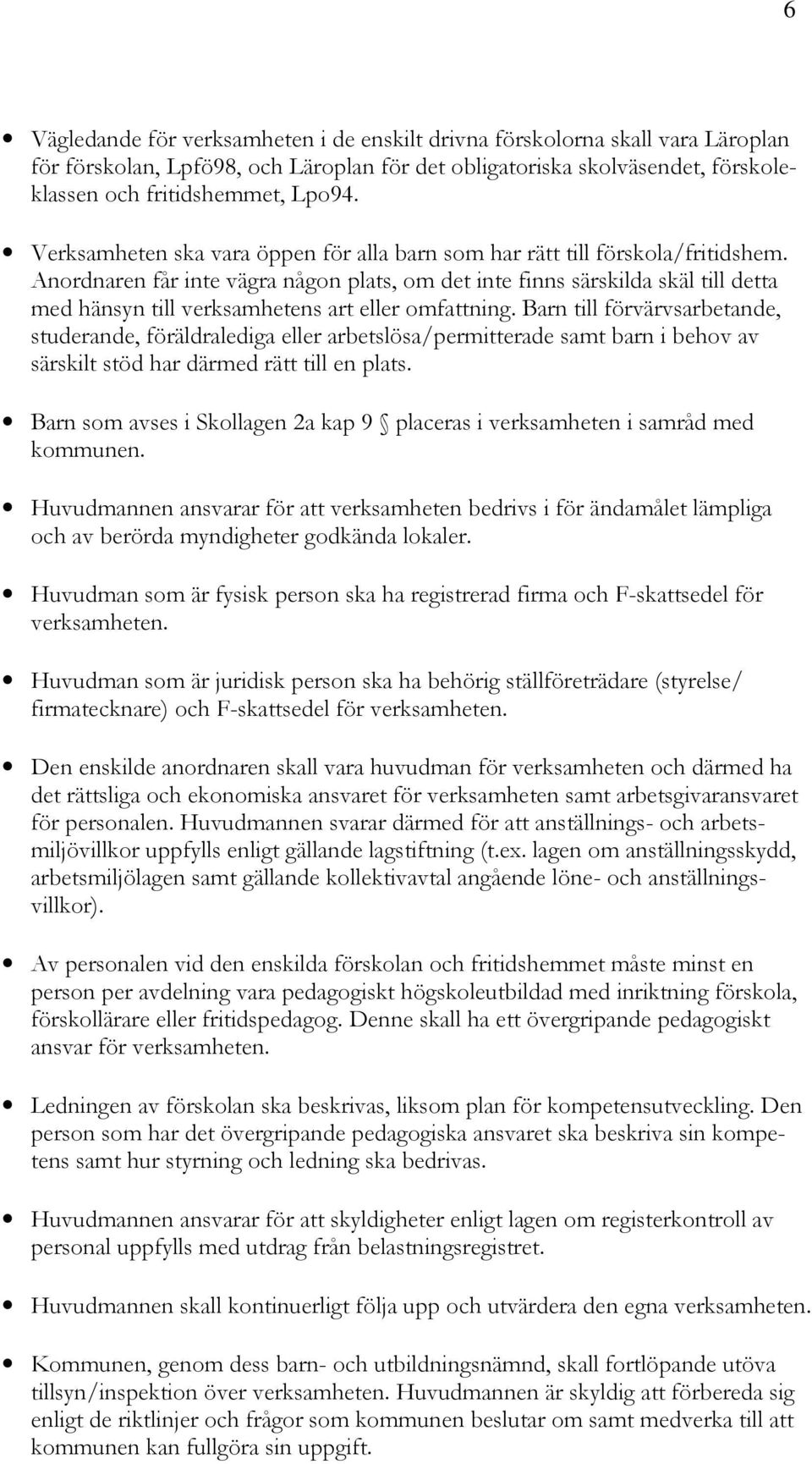 Anordnaren får inte vägra någon plats, om det inte finns särskilda skäl till detta med hänsyn till verksamhetens art eller omfattning.