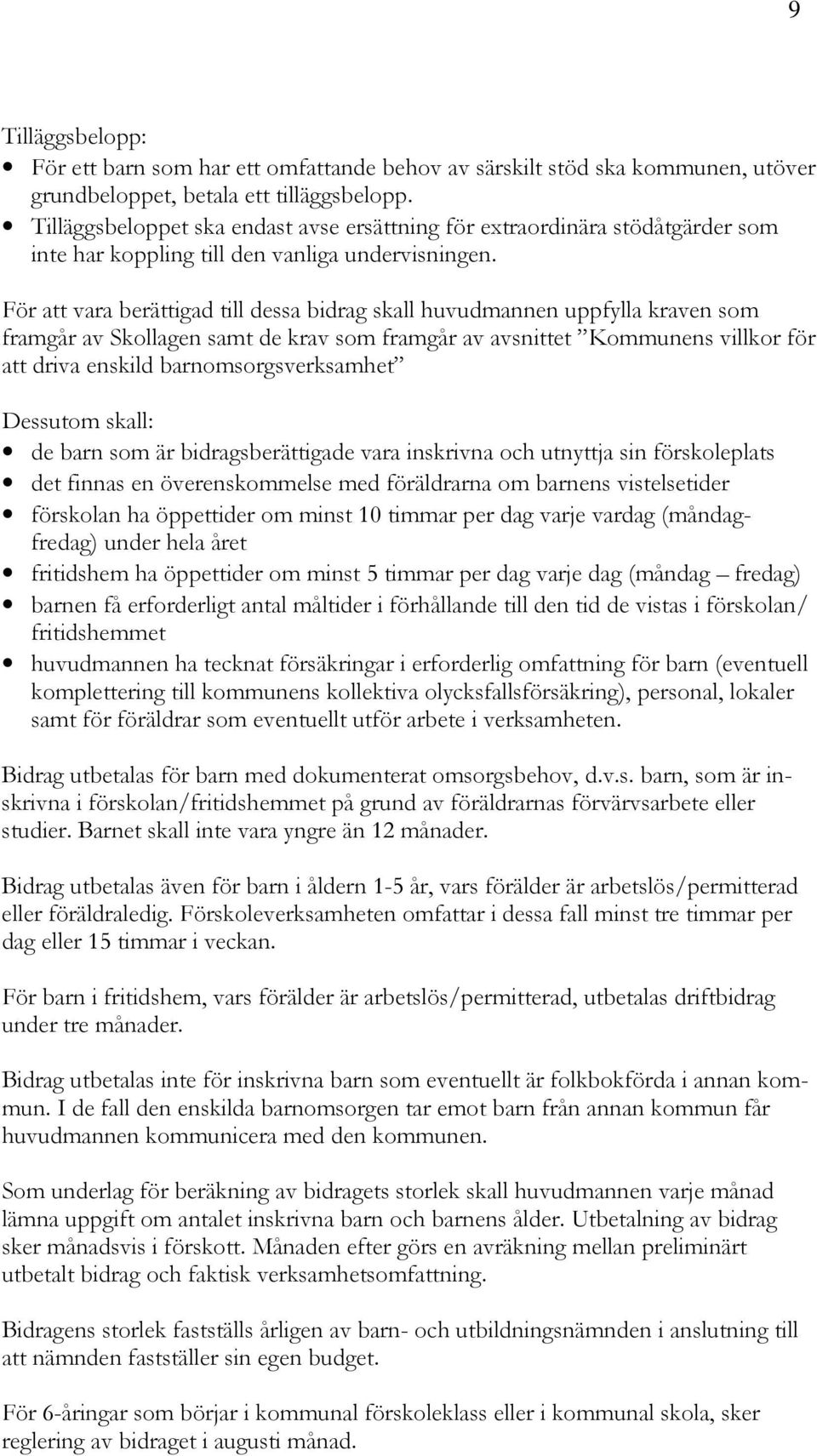 För att vara berättigad till dessa bidrag skall huvudmannen uppfylla kraven som framgår av Skollagen samt de krav som framgår av avsnittet Kommunens villkor för att driva enskild