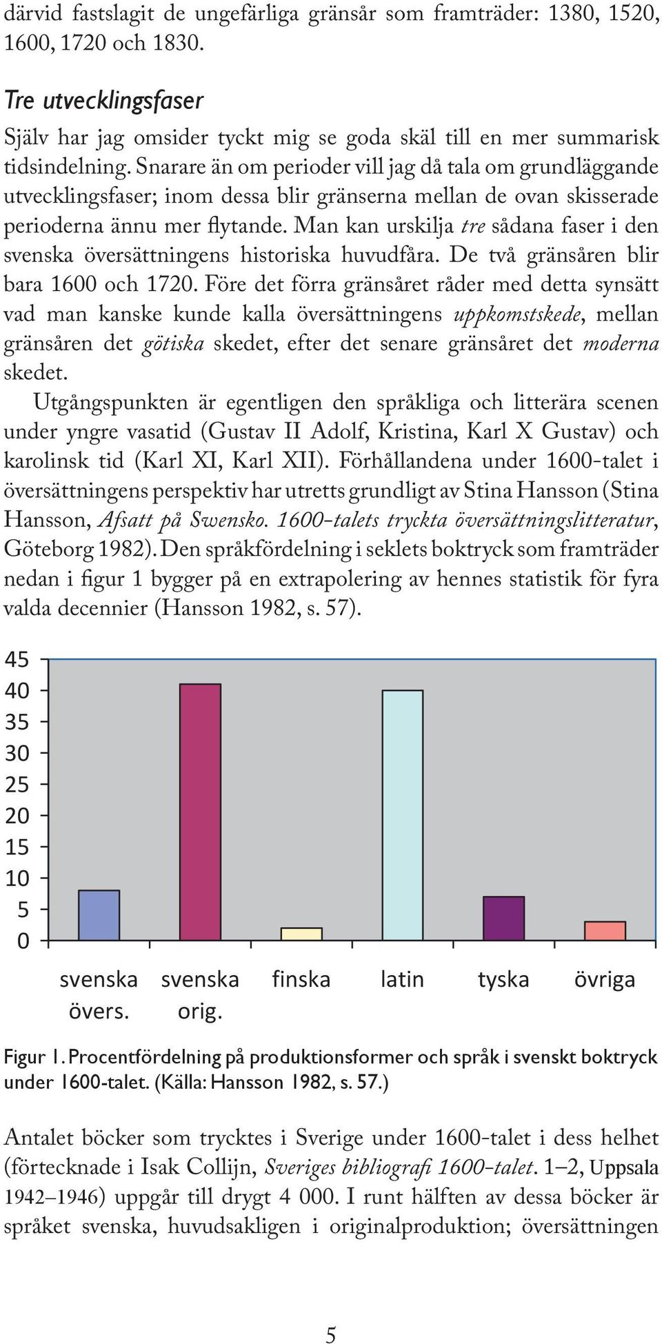 Man kan urskilja tre sådana faser i den svenska översättningens historiska huvudfåra. De två gränsåren blir bara 1600 och 1720.