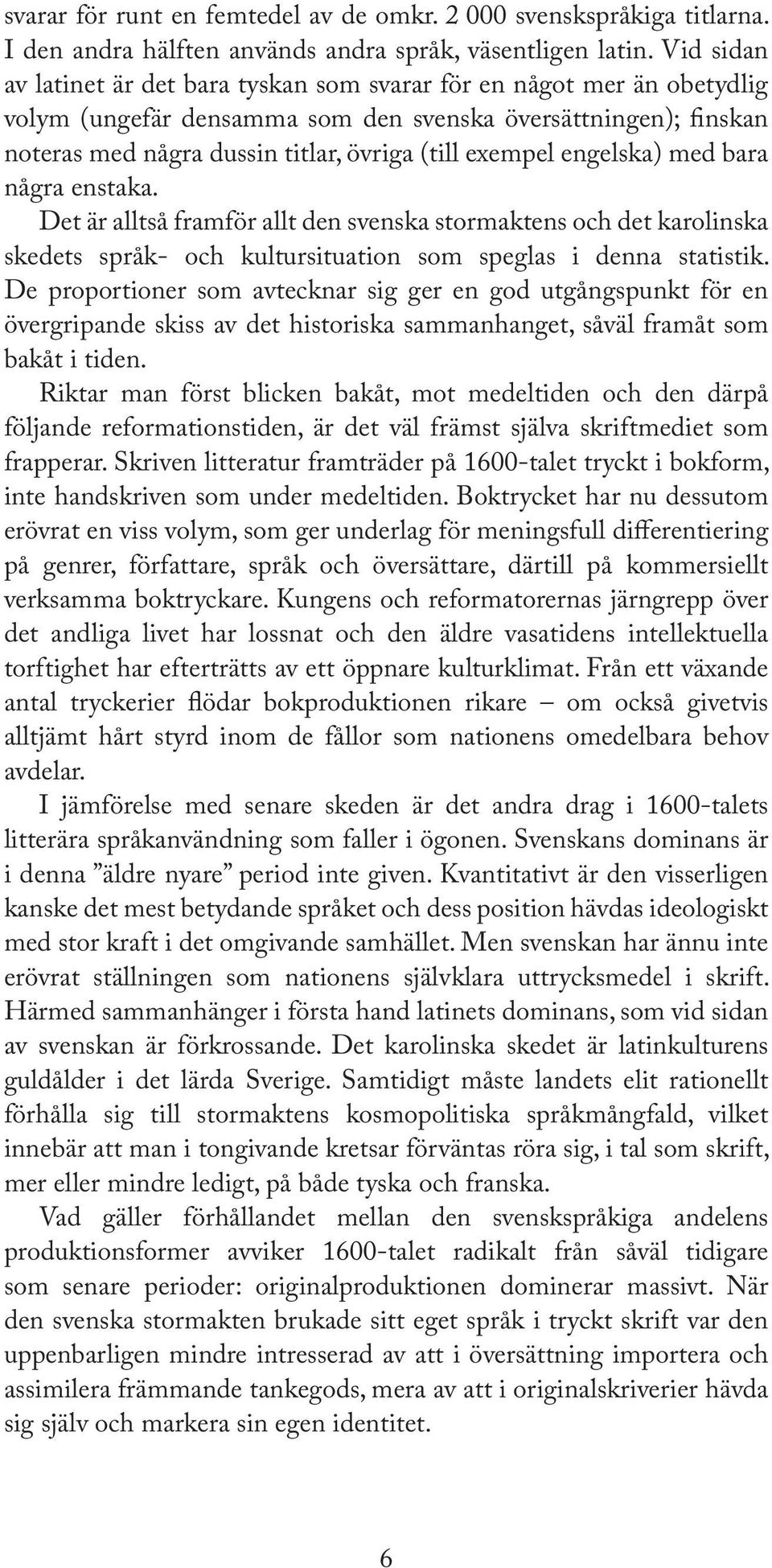 engelska) med bara några enstaka. Det är alltså framför allt den svenska stormaktens och det karolinska skedets språk- och kultursituation som speglas i denna statistik.