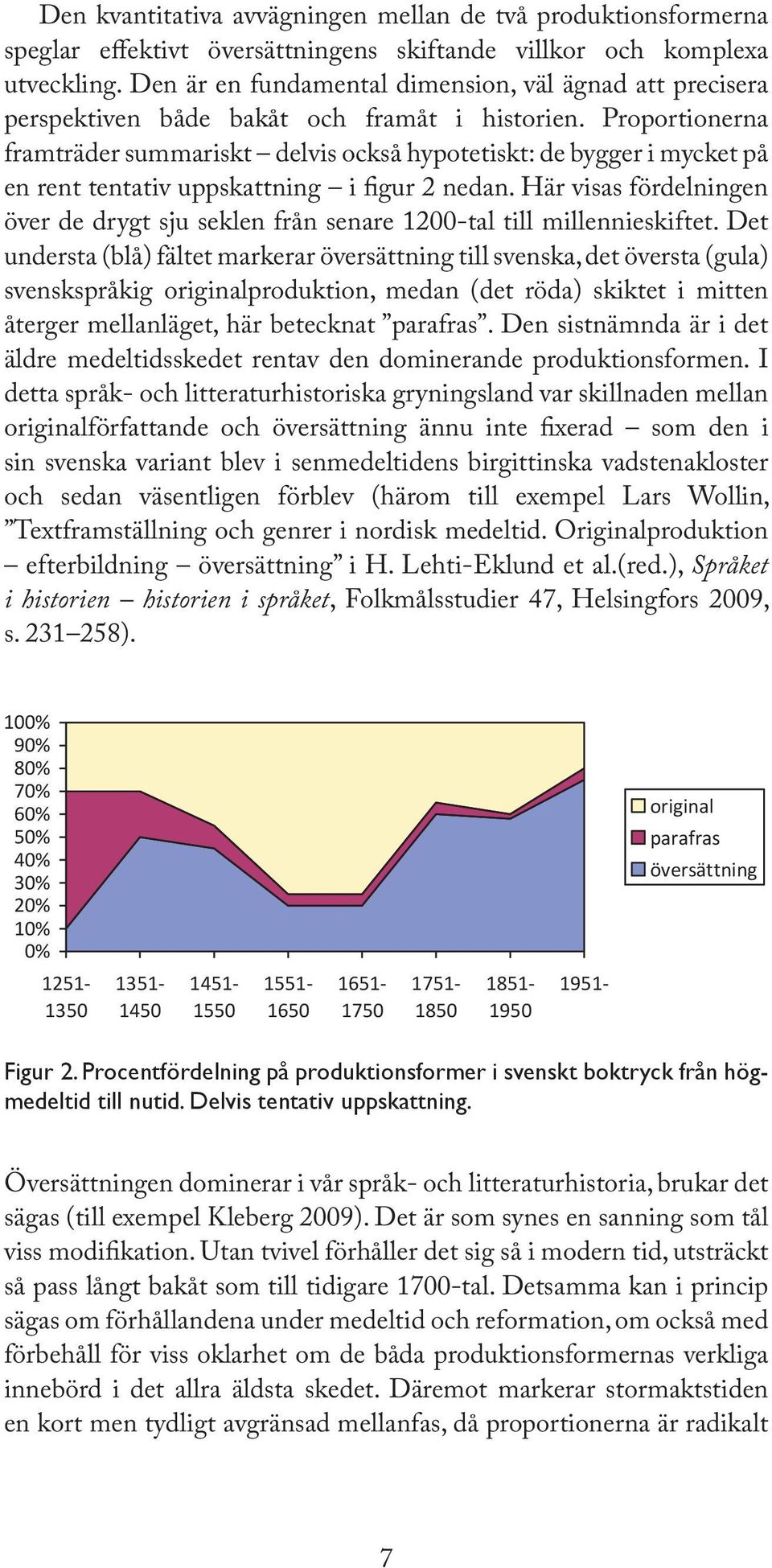 Proportionerna framträder summariskt delvis också hypotetiskt: de bygger i mycket på en rent tentativ uppskattning i gur 2 nedan.