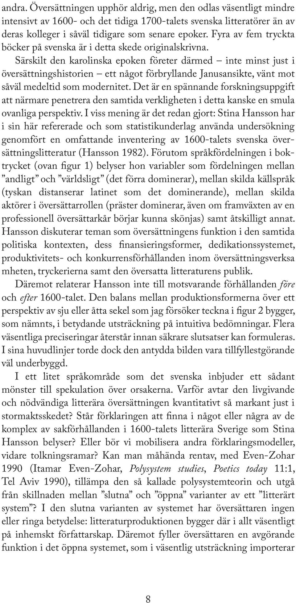 Särskilt den karolinska epoken företer därmed inte minst just i översättningshistorien ett något förbryllande Janusansikte, vänt mot såväl medeltid som modernitet.