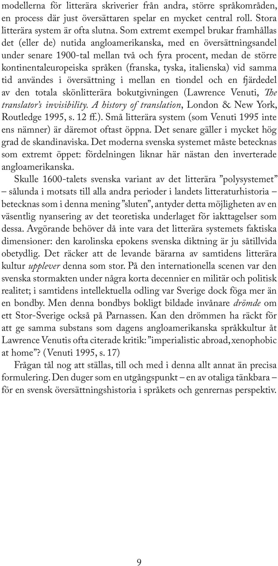 språken (franska, tyska, italienska) vid samma tid användes i översättning i mellan en tiondel och en ärdedel av den totala skönlitterära bokutgivningen (Lawrence Venuti, e translator s invisibility.
