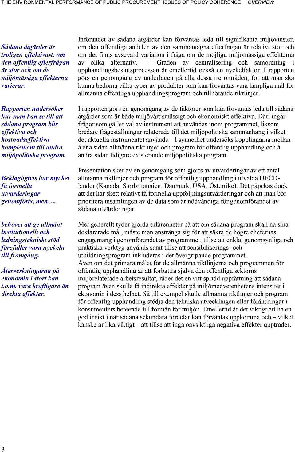 Beklagligtvis har mycket få formella utvärderingar genomförts, men. behovet att ge allmänt institutionellt och ledningstekniskt stöd förefaller vara nyckeln till framgång.