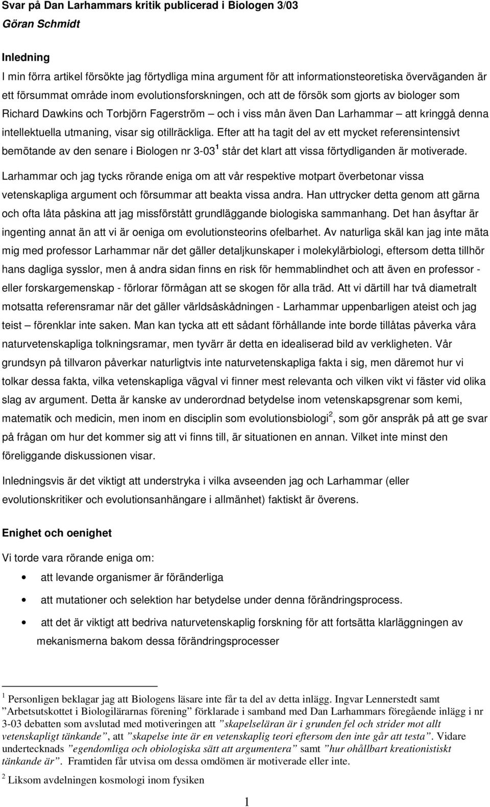 visar sig otillräckliga. Efter att ha tagit del av ett mycket referensintensivt bemötande av den senare i Biologen nr 3-03 1 står det klart att vissa förtydliganden är motiverade.