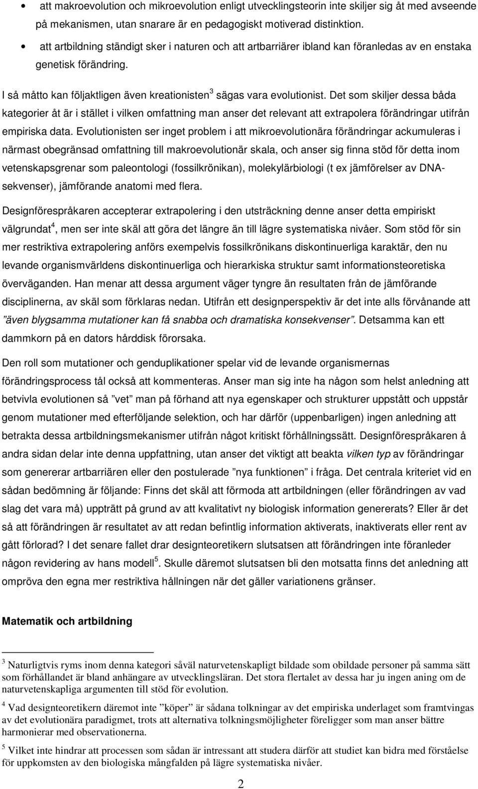 Det som skiljer dessa båda kategorier åt är i stället i vilken omfattning man anser det relevant att extrapolera förändringar utifrån empiriska data.