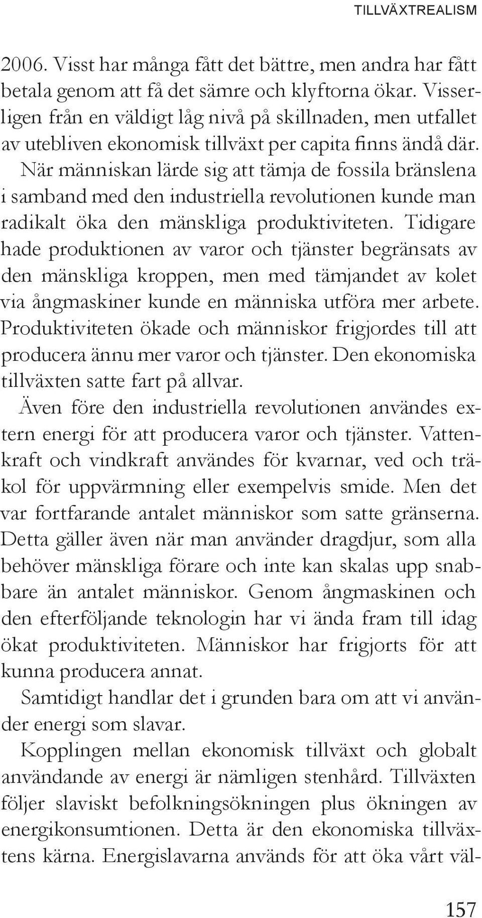 När människan lärde sig att tämja de fossila bränslena i samband med den industriella revolutionen kunde man radikalt öka den mänskliga produktiviteten.