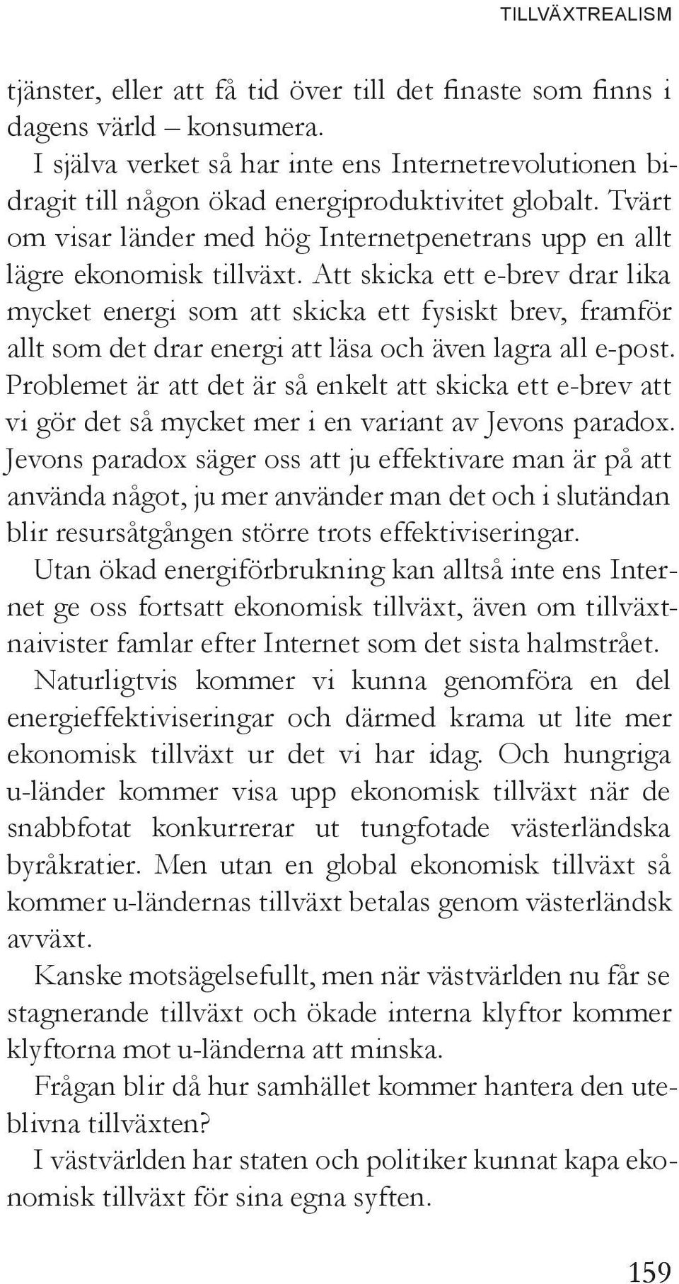 Att skicka ett e-brev drar lika mycket energi som att skicka ett fysiskt brev, framför allt som det drar energi att läsa och även lagra all e-post.