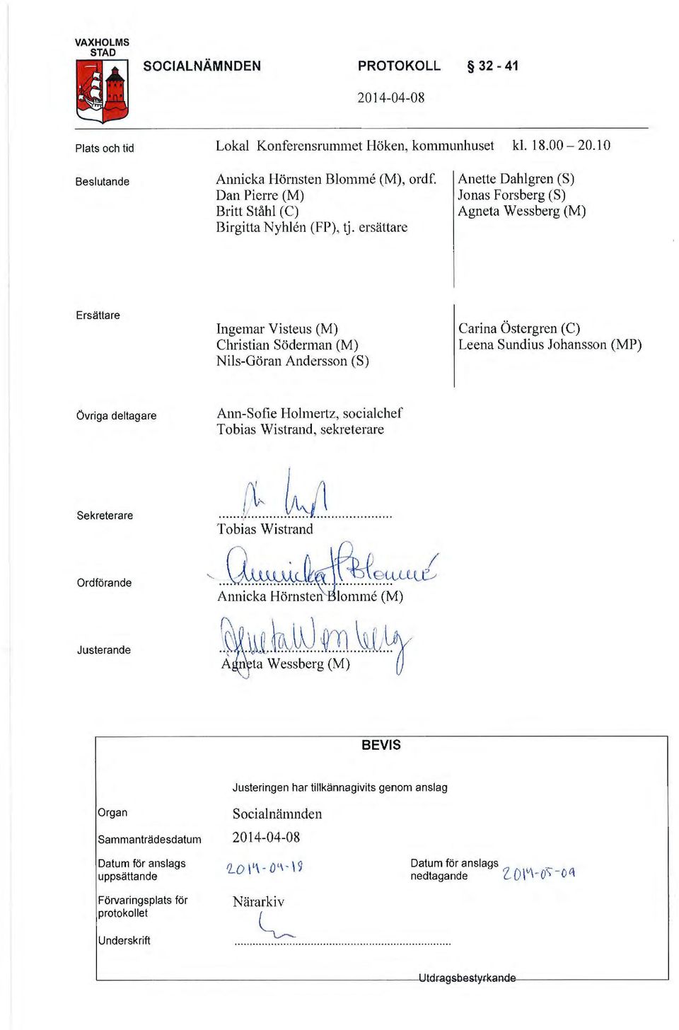 ersättare Anette Dahlgren (S) Jonas Forsberg (S) Agneta Wessberg (M) Ersättare Ingemar Visteus (M) Christian Söderman (M) Nils-Göran Andersson (S) Carina Östergren (C) Leena Sundius Johansson (MP)