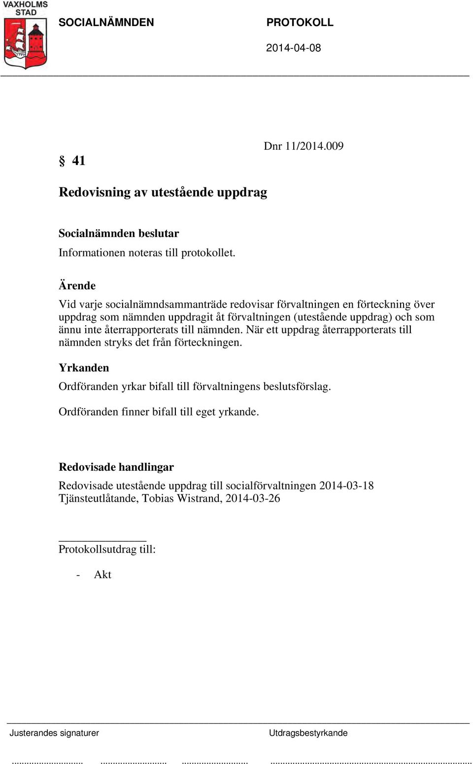 och som ännu inte återrapporterats till nämnden. När ett uppdrag återrapporterats till nämnden stryks det från förteckningen.