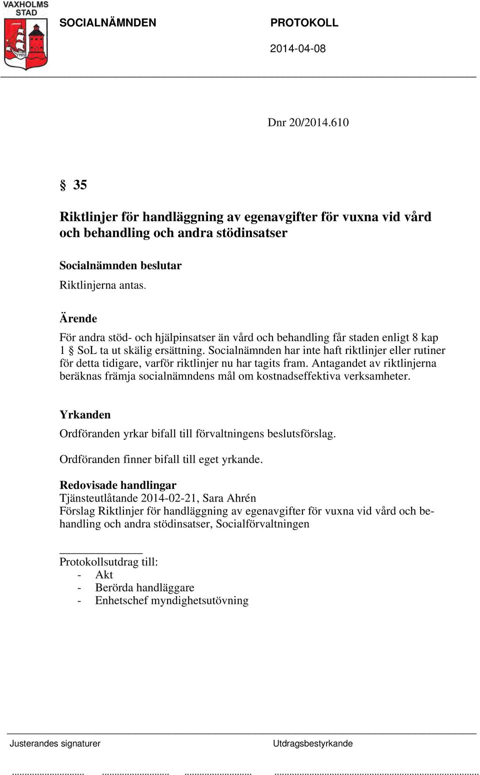 Socialnämnden har inte haft riktlinjer eller rutiner för detta tidigare, varför riktlinjer nu har tagits fram.