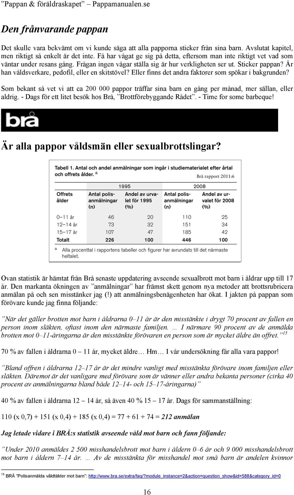 Är han våldsverkare, pedofil, eller en skitstövel? Eller finns det andra faktorer som spökar i bakgrunden?