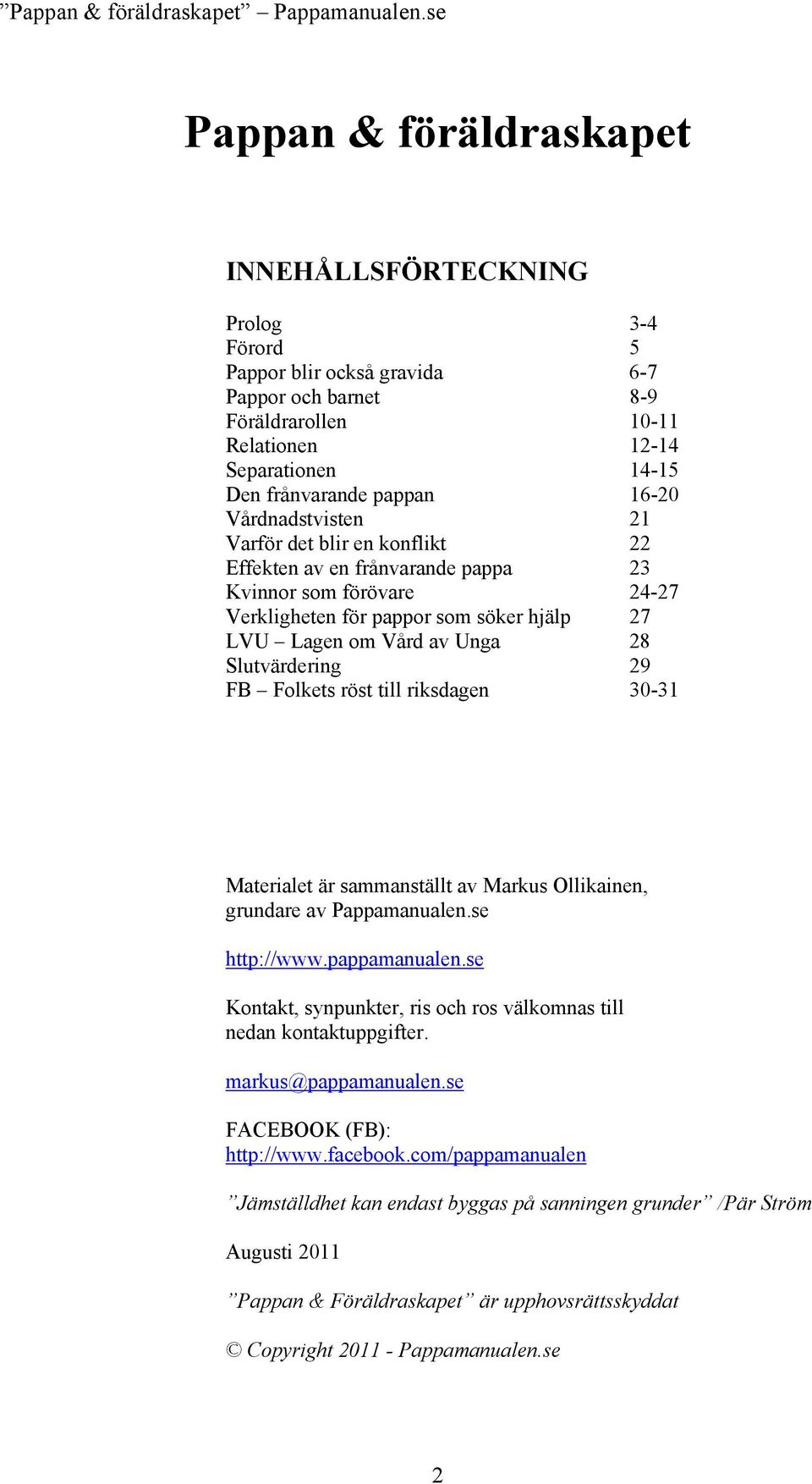 29 FB Folkets röst till riksdagen 3031 Materialet är sammanställt av Markus Ollikainen, grundare av Pappamanualen.se http://www.pappamanualen.