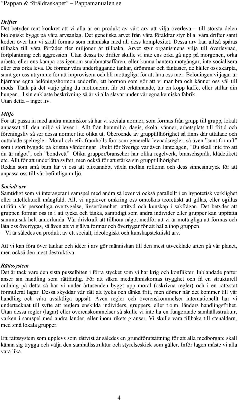 Utan dessa tre drifter skulle vi inte ens orka gå upp på morgonen, orka arbeta, eller ens kämpa oss igenom snabbmatsaffären, eller kunna hantera motgångar, inte socialisera eller ens orka leva.