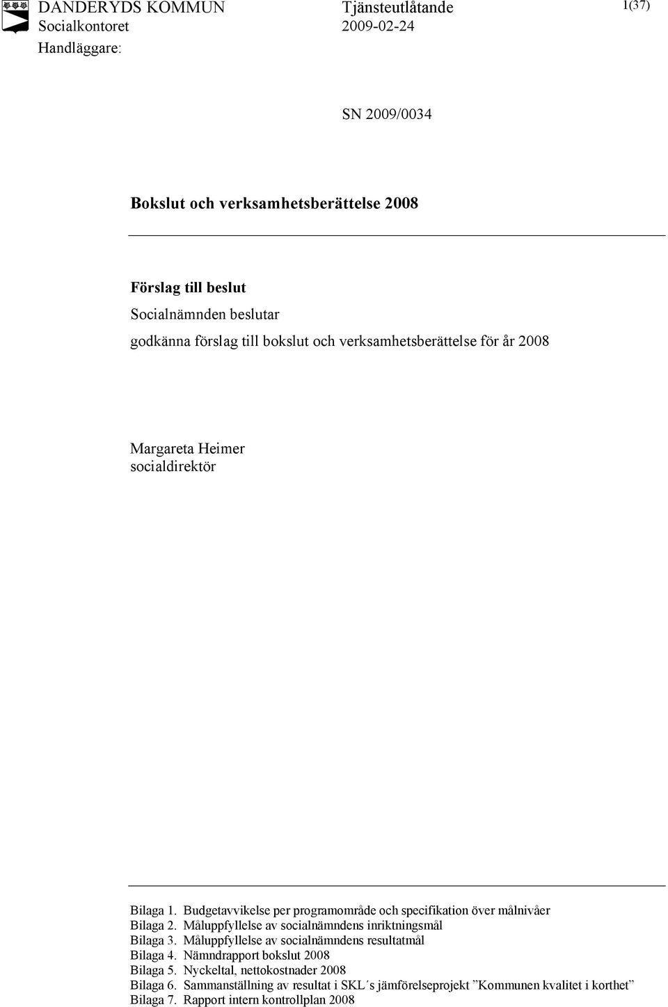 Budgetavvikelse per programområde och specifikation över målnivåer Bilaga 2. Måluppfyllelse av socialnämndens inriktningsmål Bilaga 3.