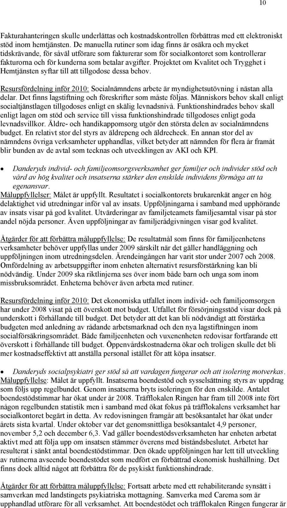 Projektet om Kvalitet och Trygghet i Hemtjänsten syftar till att tillgodose dessa behov. Resursfördelning inför 2010: Socialnämndens arbete är myndighetsutövning i nästan alla delar.