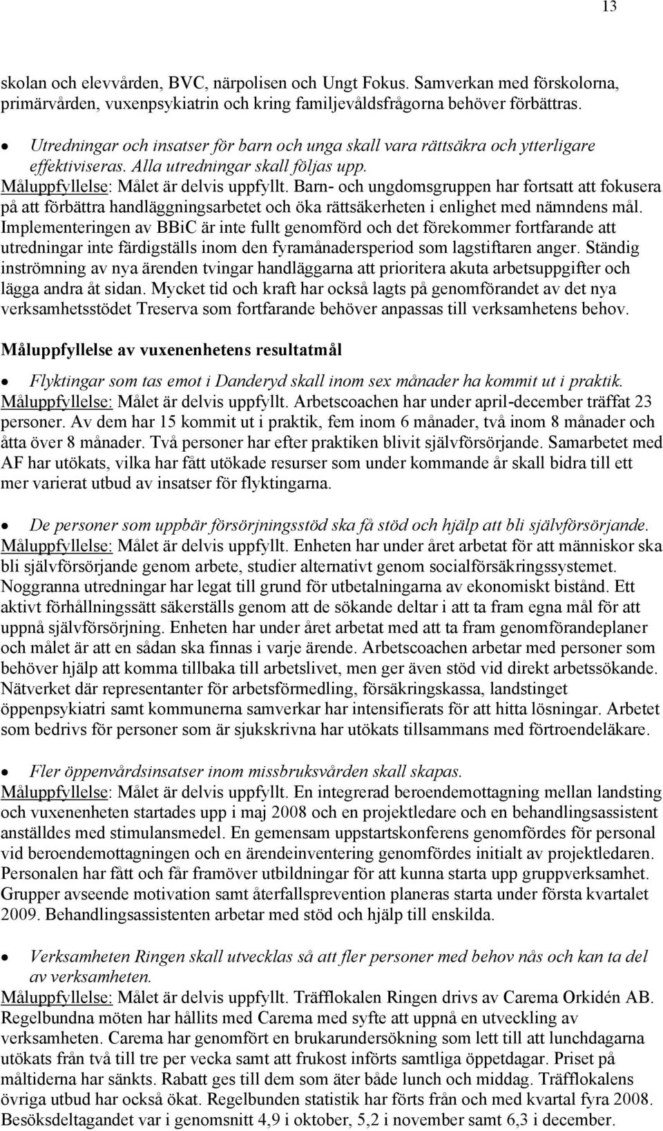 Barn- och ungdomsgruppen har fortsatt att fokusera på att förbättra handläggningsarbetet och öka rättsäkerheten i enlighet med nämndens mål.