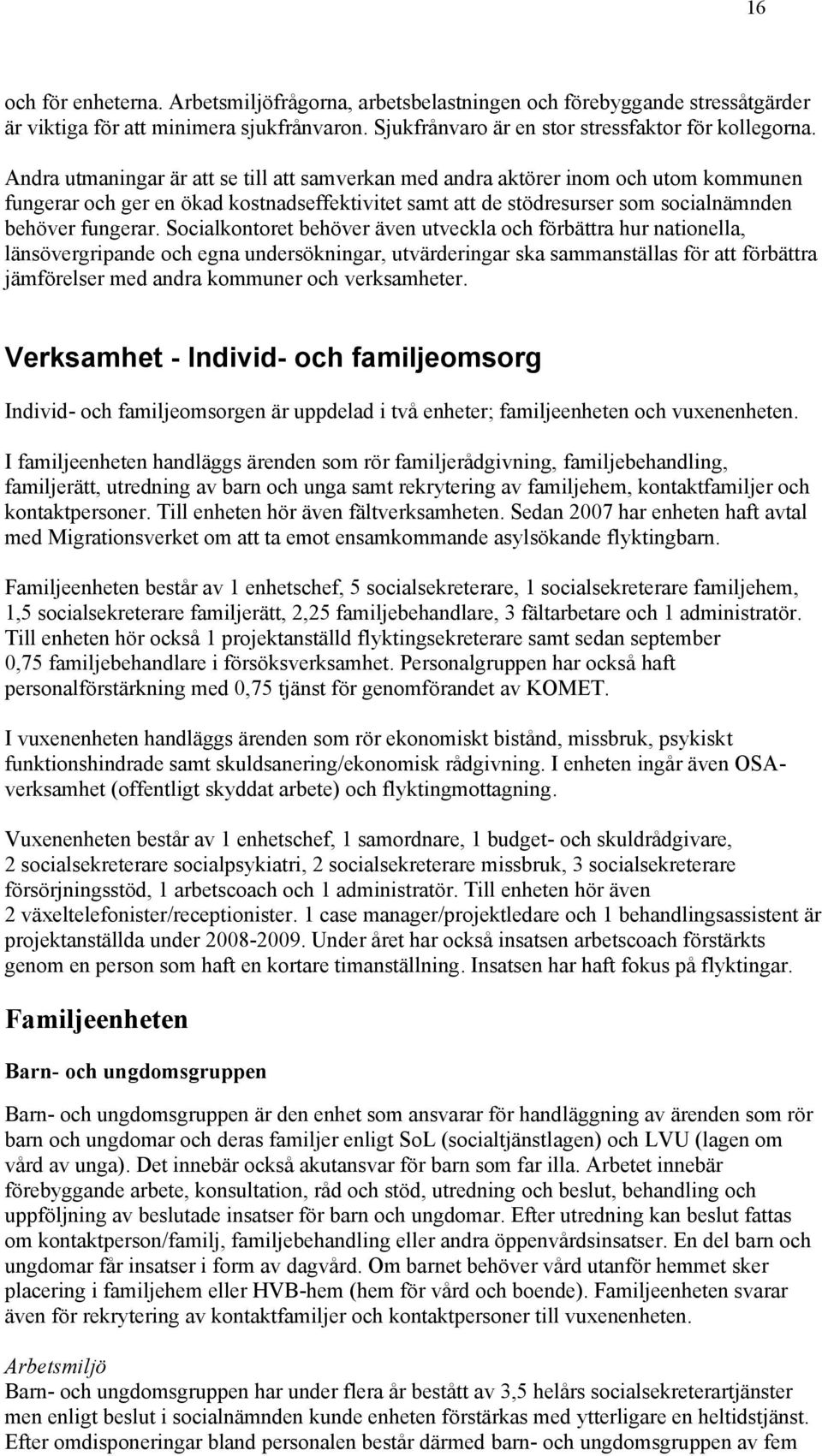 Socialkontoret behöver även utveckla och förbättra hur nationella, länsövergripande och egna undersökningar, utvärderingar ska sammanställas för att förbättra jämförelser med andra kommuner och