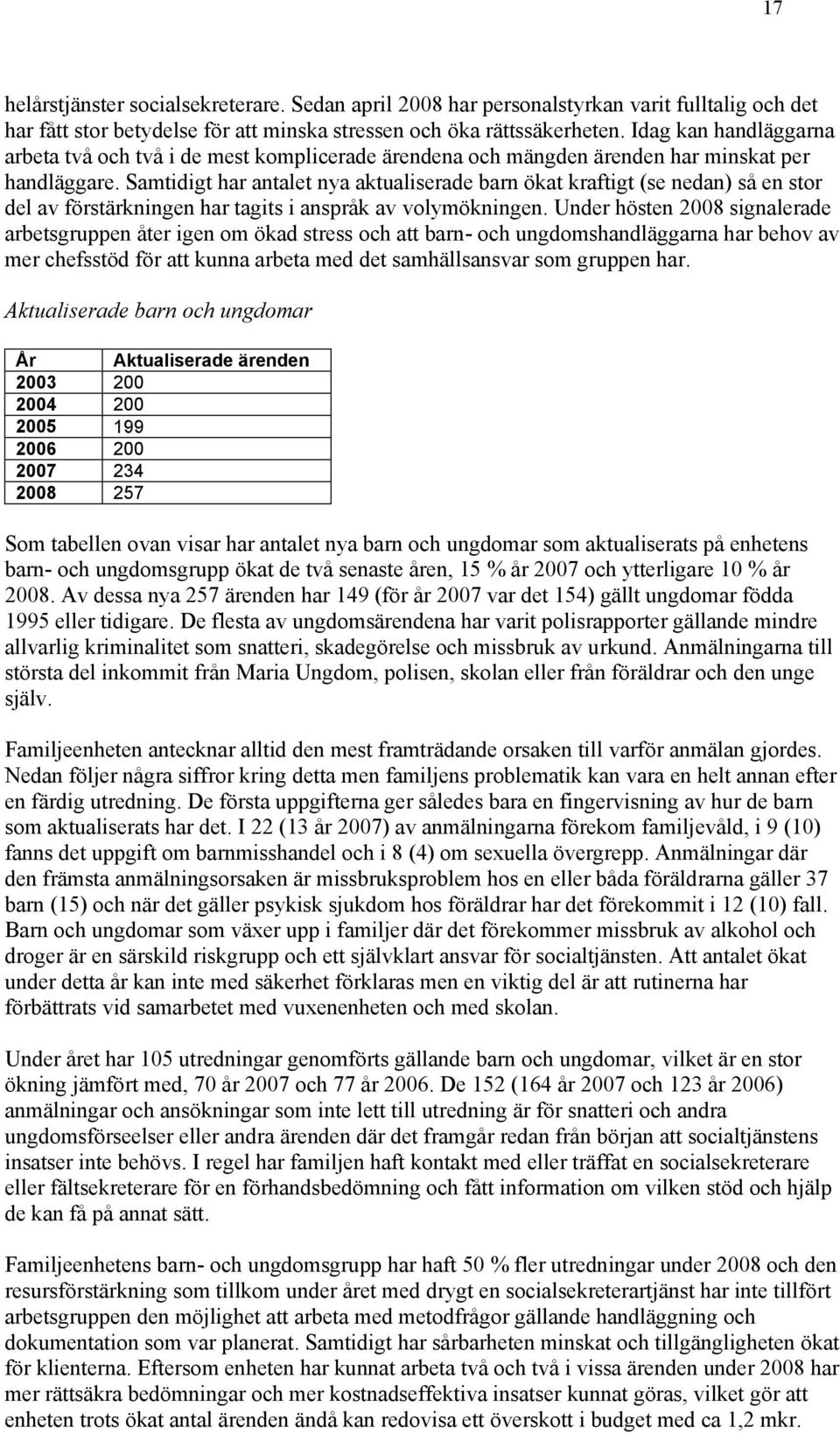 Samtidigt har antalet nya aktualiserade barn ökat kraftigt (se nedan) så en stor del av förstärkningen har tagits i anspråk av volymökningen.