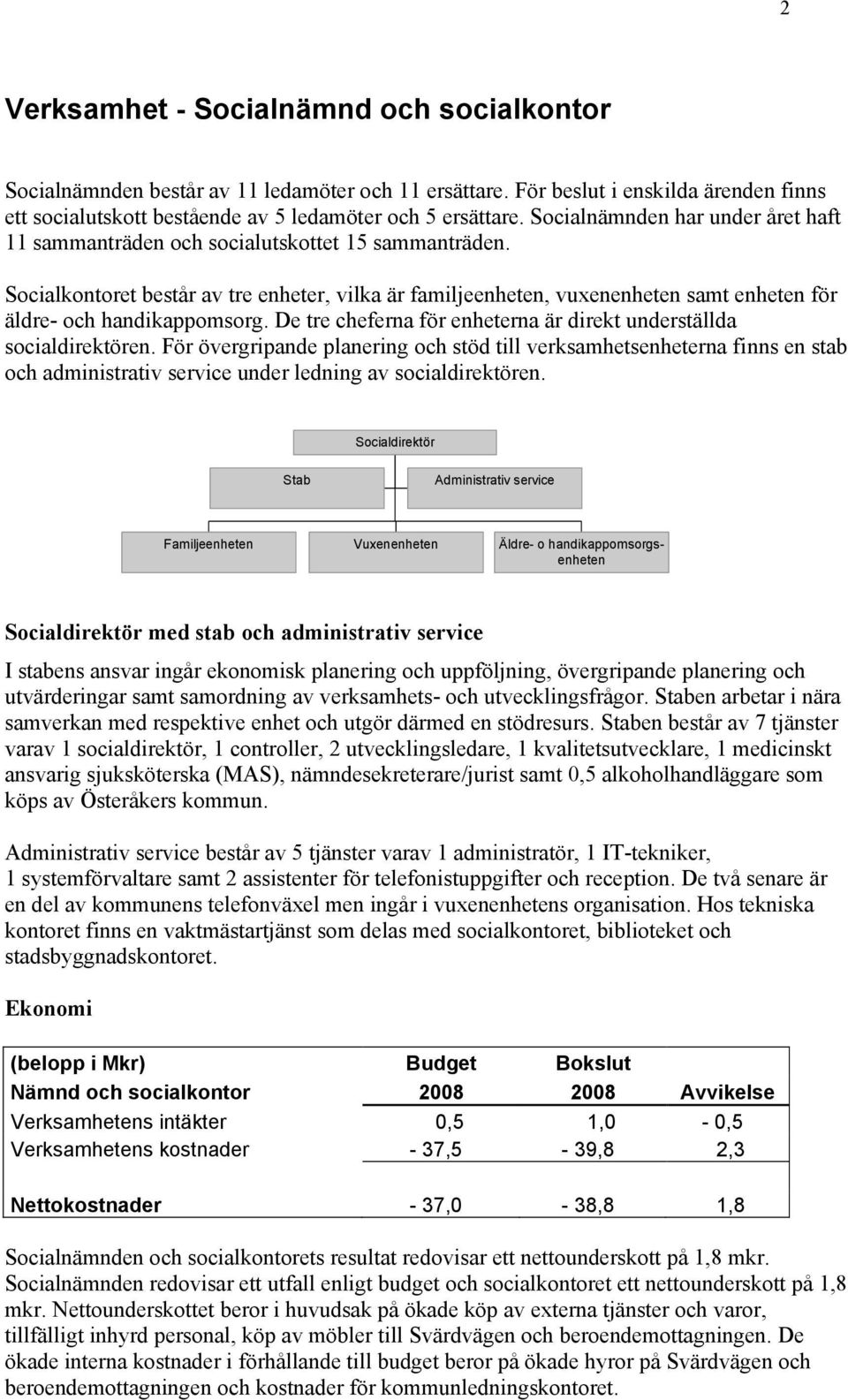 Socialkontoret består av tre enheter, vilka är familjeenheten, vuxenenheten samt enheten för äldre- och handikappomsorg. De tre cheferna för enheterna är direkt underställda socialdirektören.