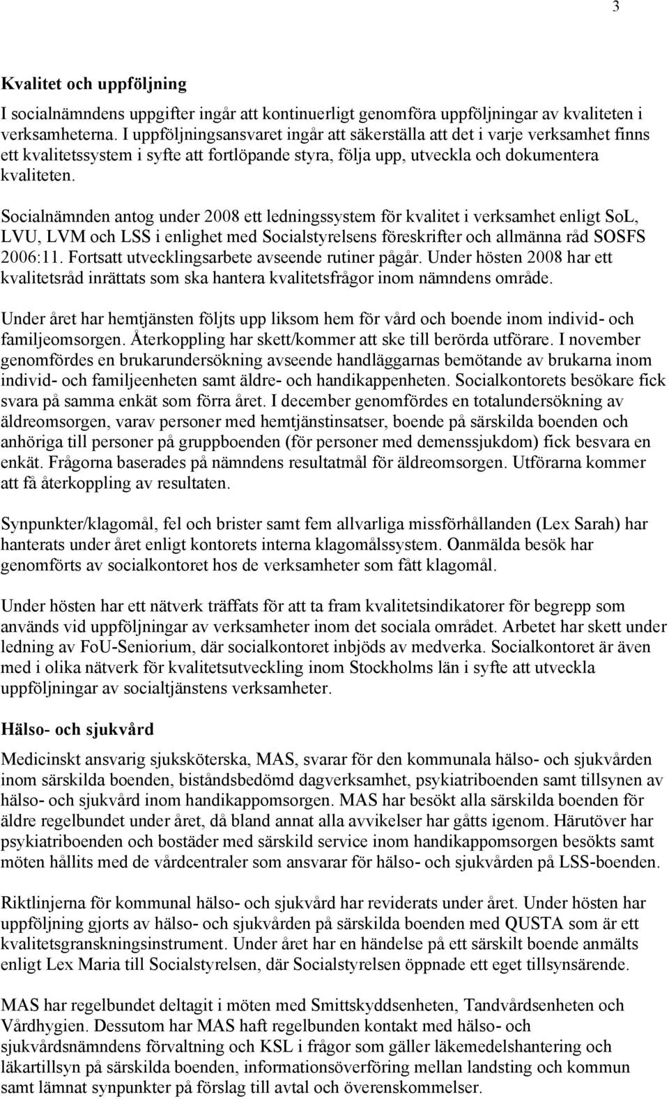 Socialnämnden antog under 2008 ett ledningssystem för kvalitet i verksamhet enligt SoL, LVU, LVM och LSS i enlighet med Socialstyrelsens föreskrifter och allmänna råd SOSFS 2006:11.