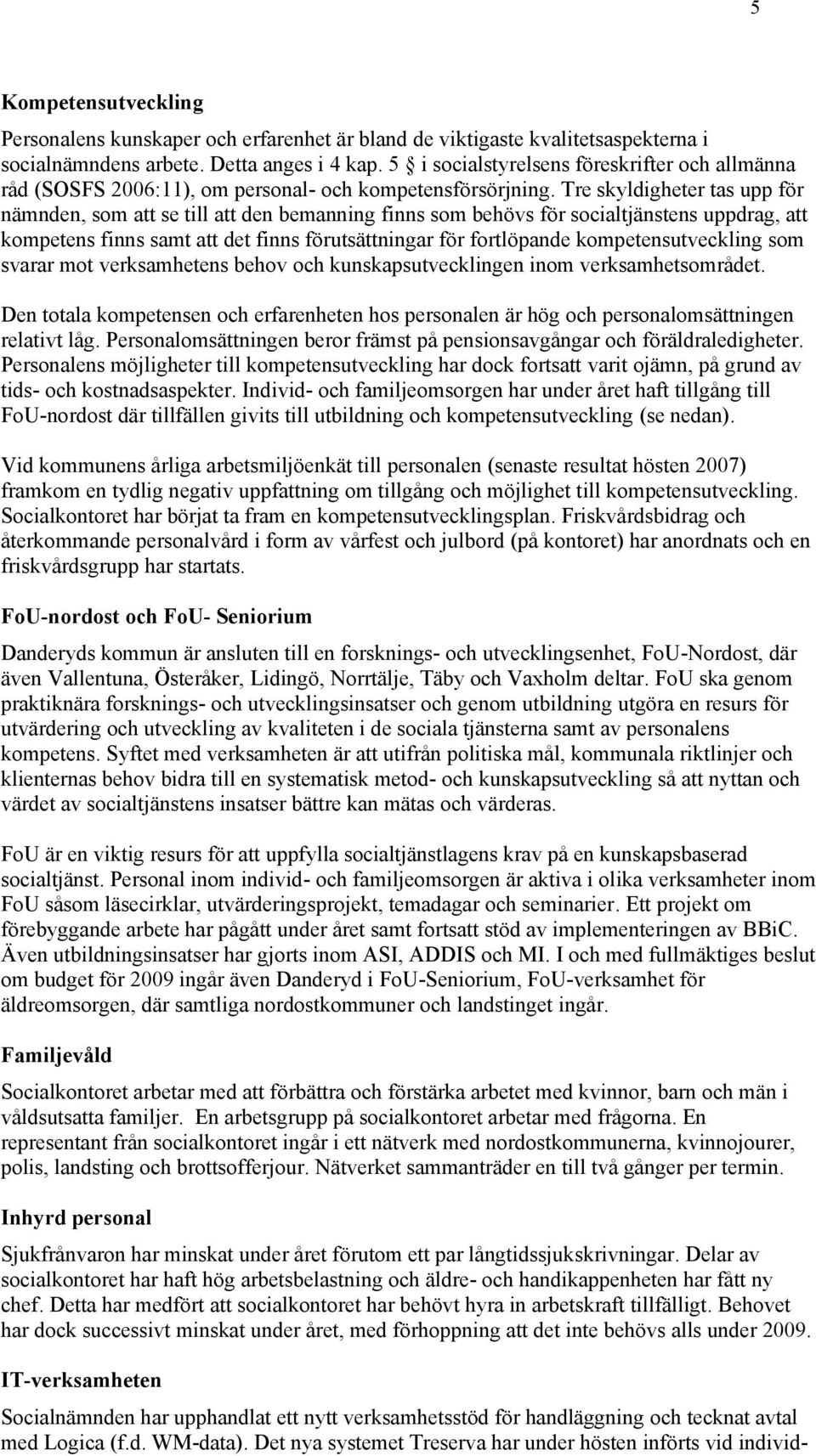 Tre skyldigheter tas upp för nämnden, som att se till att den bemanning finns som behövs för socialtjänstens uppdrag, att kompetens finns samt att det finns förutsättningar för fortlöpande