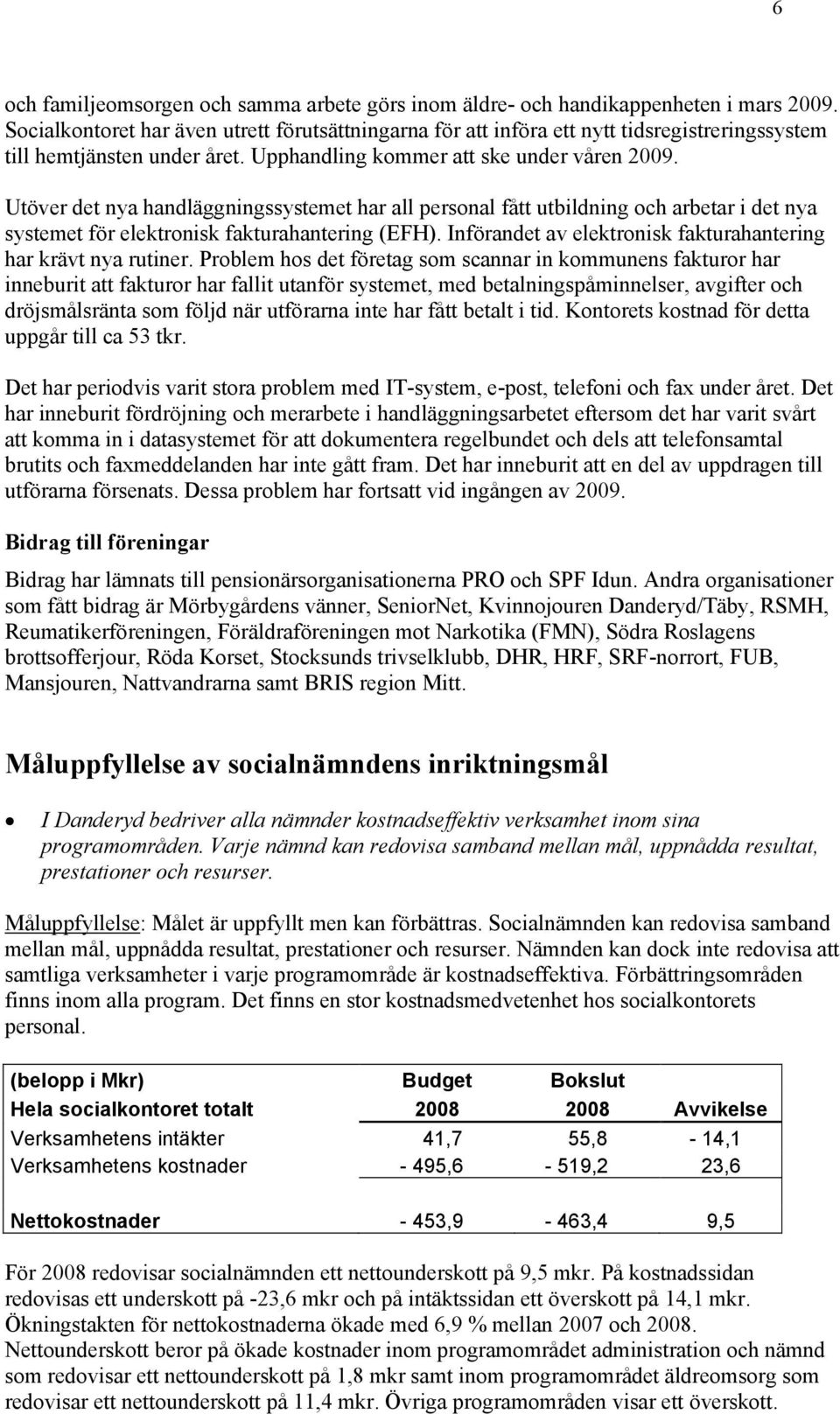 Utöver det nya handläggningssystemet har all personal fått utbildning och arbetar i det nya systemet för elektronisk fakturahantering (EFH).