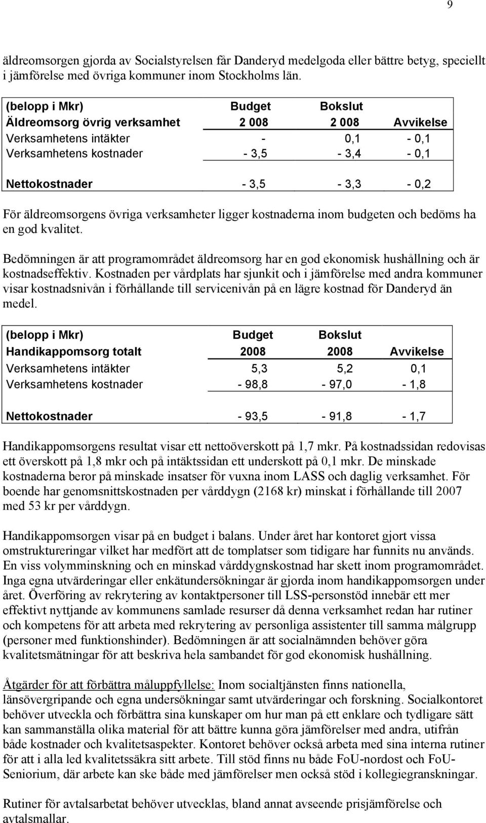 övriga verksamheter ligger kostnaderna inom budgeten och bedöms ha en god kvalitet. Bedömningen är att programområdet äldreomsorg har en god ekonomisk hushållning och är kostnadseffektiv.