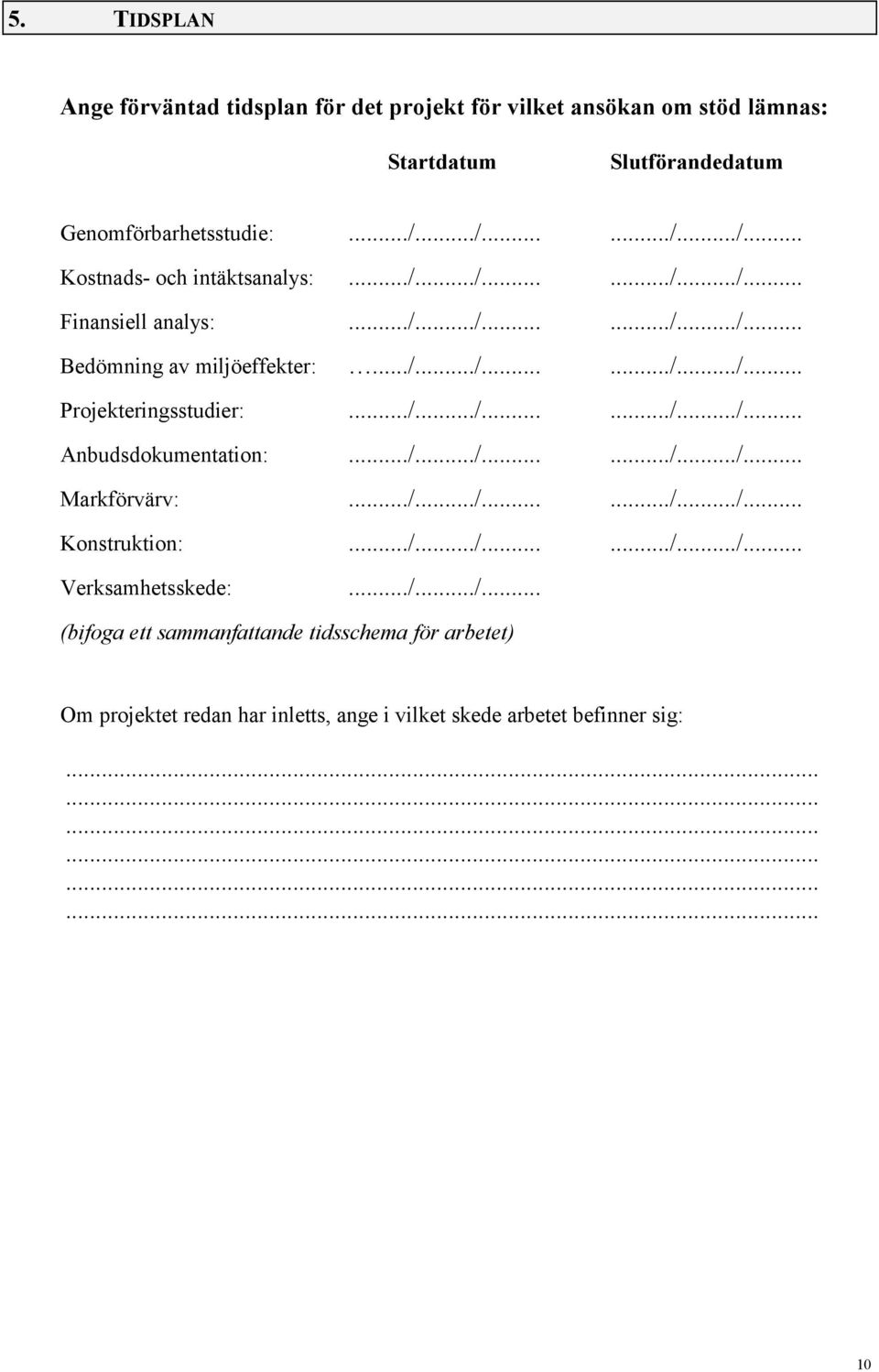 ../.../....../.../... Anbudsdokumentation:.../.../....../.../... Markförvärv:.../.../....../.../... Konstruktion:.../.../....../.../... Verksamhetsskede:.../.../... (bifoga ett sammanfattande tidsschema för arbetet) Om projektet redan har inletts, ange i vilket skede arbetet befinner sig:.