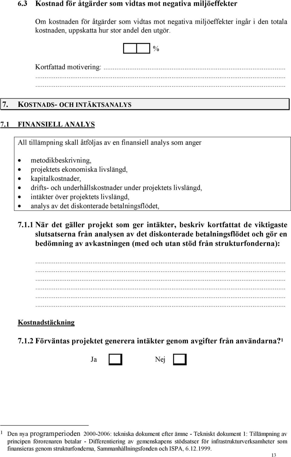 1 FINANSIELL ANALYS All tillämpning skall åtföljas av en finansiell analys som anger metodikbeskrivning, projektets ekonomiska livslängd, kapitalkostnader, drifts- och underhållskostnader under