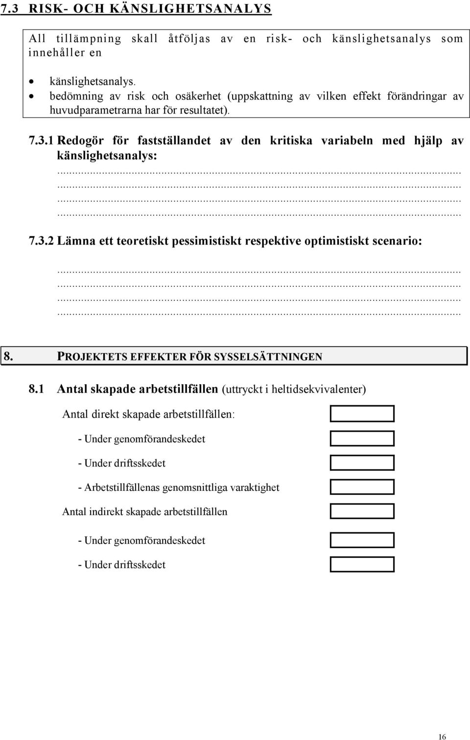 1 Redogör för fastställandet av den kritiska variabeln med hjälp av känslighetsanalys: 7.3.2 Lämna ett teoretiskt pessimistiskt respektive optimistiskt scenario: 8.