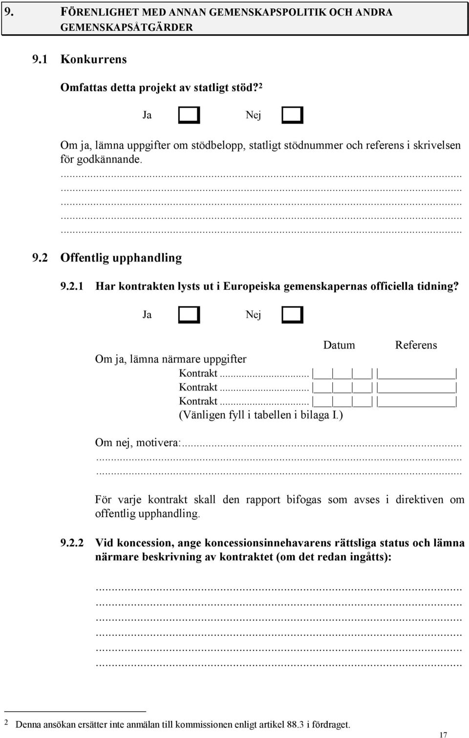 Datum Referens Om ja, lämna närmare uppgifter Kontrakt... Kontrakt... Kontrakt... (Vänligen fyll i tabellen i bilaga I.) Om nej, motivera:.