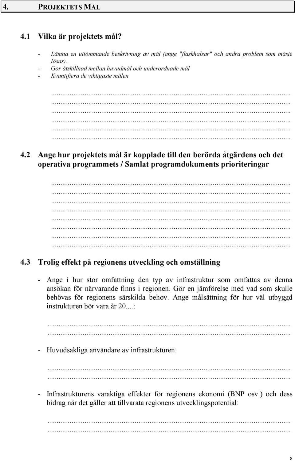 2 Ange hur projektets mål är kopplade till den berörda åtgärdens och det operativa programmets / Samlat programdokuments prioriteringar........ 4.